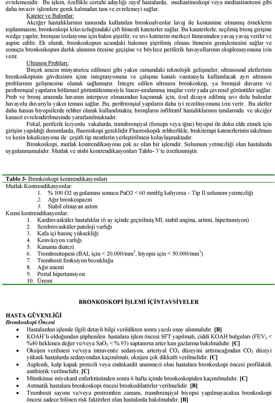 Bu kataterlerle, seçilmiş bronş girişine wedge yapılır, bronşun izolasyonu için balon şişirilir, ve sıvı kateterin merkezi lümeninden yavaş yavaş verilir ve aspire edilir.