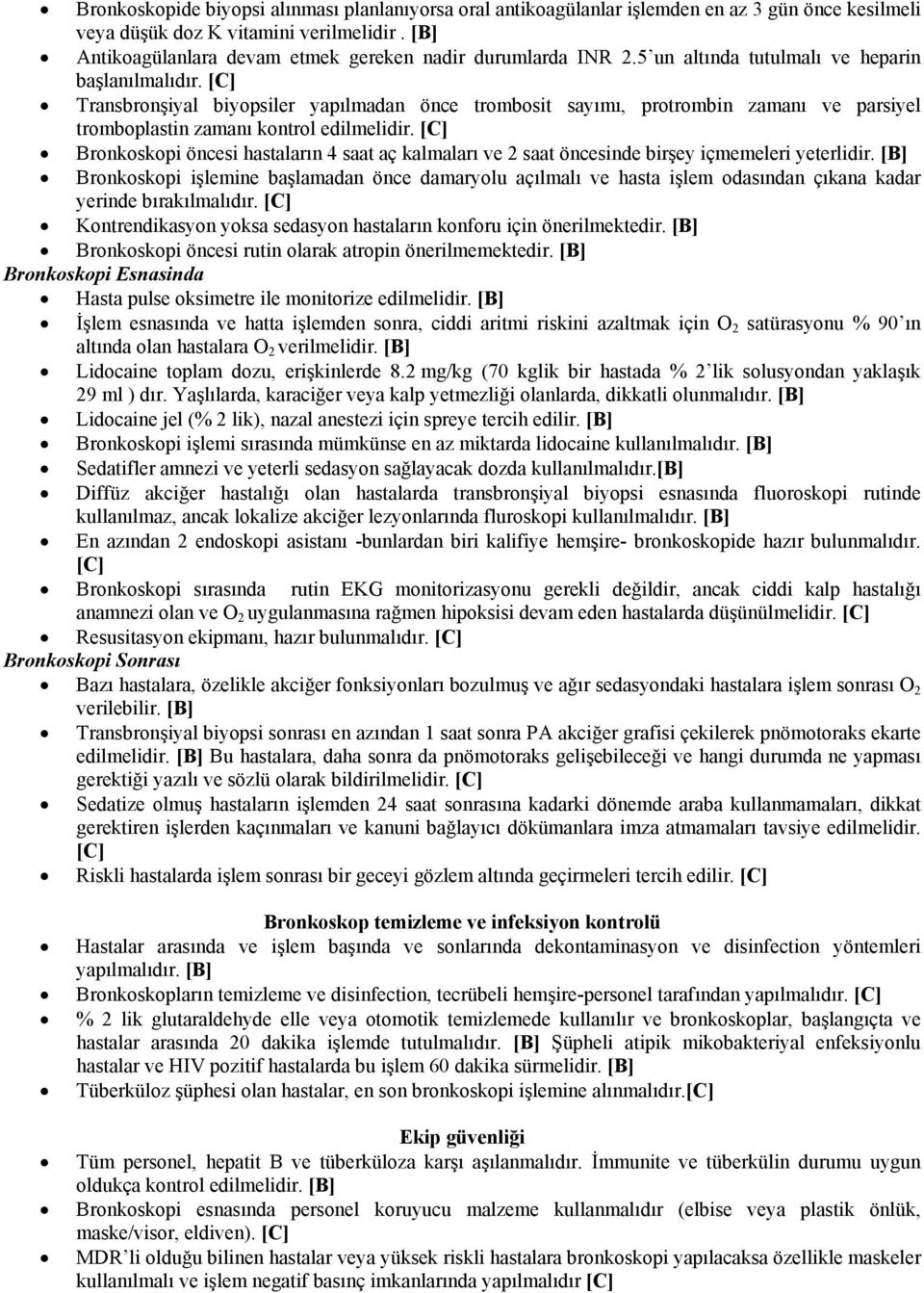 [C] Transbronşiyal biyopsiler yapılmadan önce trombosit sayımı, protrombin zamanı ve parsiyel tromboplastin zamanı kontrol edilmelidir.