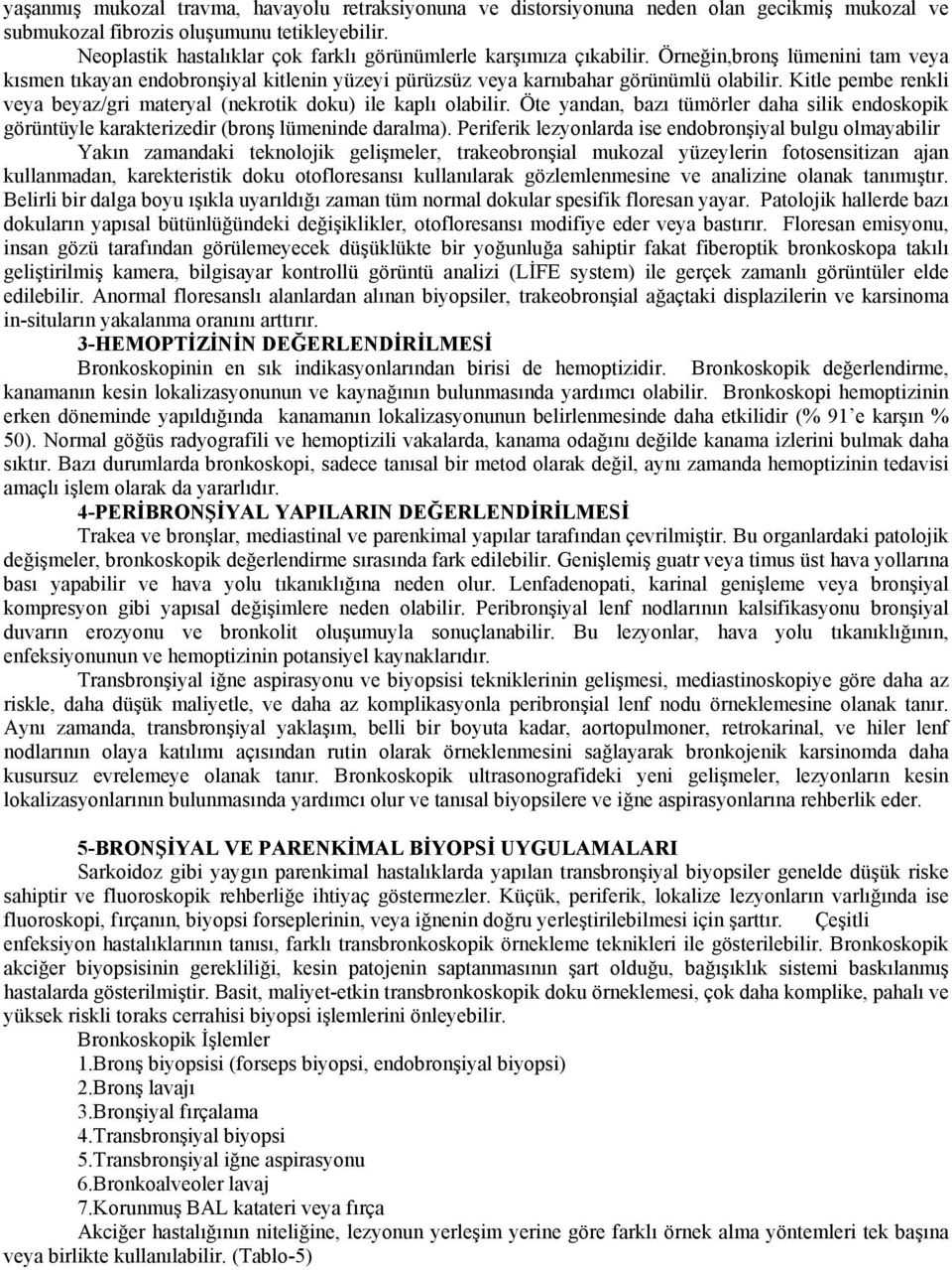 Kitle pembe renkli veya beyaz/gri materyal (nekrotik doku) ile kaplı olabilir. Öte yandan, bazı tümörler daha silik endoskopik görüntüyle karakterizedir (bronş lümeninde daralma).