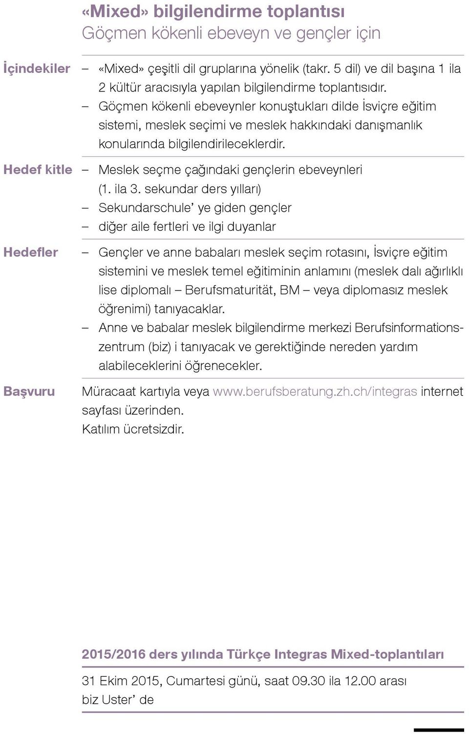 Göçmen kökenli ebeveynler konuştukları dilde İsviçre eğitim sistemi, meslek seçimi ve meslek hakkındaki danışmanlık konularında bilgilendirileceklerdir.