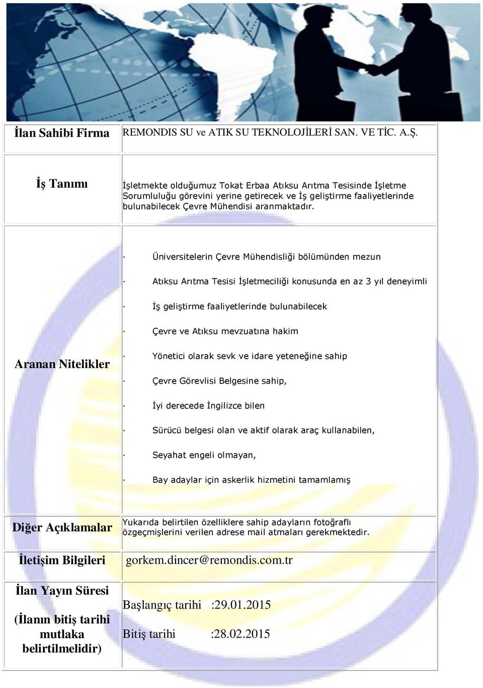 Üniversitelerin Çevre Mühendisliği bölümünden mezun Atıksu Arıtma Tesisi Đşletmeciliği konusunda en az 3 yıl deneyimli Đş geliştirme faaliyetlerinde bulunabilecek Çevre ve Atıksu mevzuatına hakim