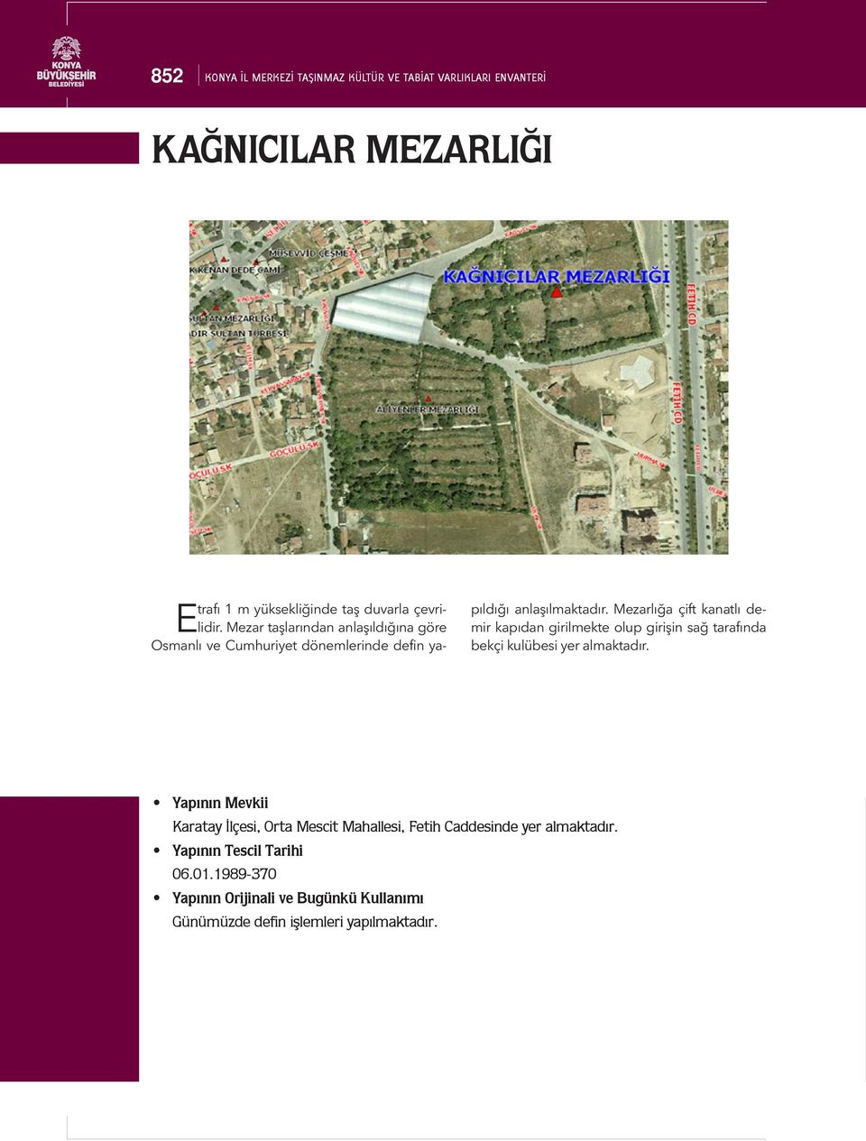 Mezar taşlarından anlaşıldığına göre Osmanlı ve Cumhuriyet dönemlerinde defin yapıldığı anlaşılmaktadır.