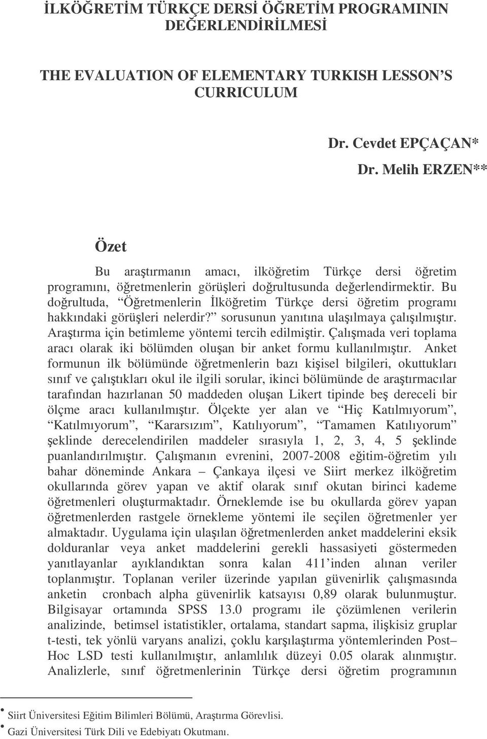 Bu dorultuda, Öretmenlerin lköretim Türkçe dersi öretim programı hakkındaki görüleri nelerdir? sorusunun yanıtına ulaılmaya çalıılmıtır. Aratırma için betimleme yöntemi tercih edilmitir.