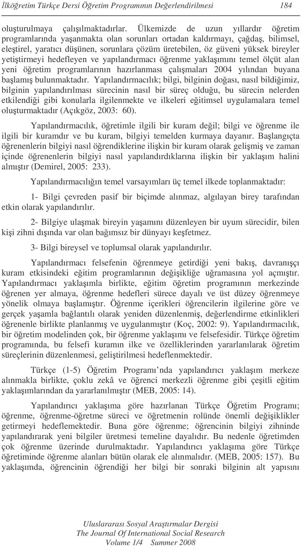 yetitirmeyi hedefleyen ve yapılandırmacı örenme yaklaımını temel ölçüt alan yeni öretim programlarının hazırlanması çalımaları 2004 yılından buyana balamı bulunmaktadır.