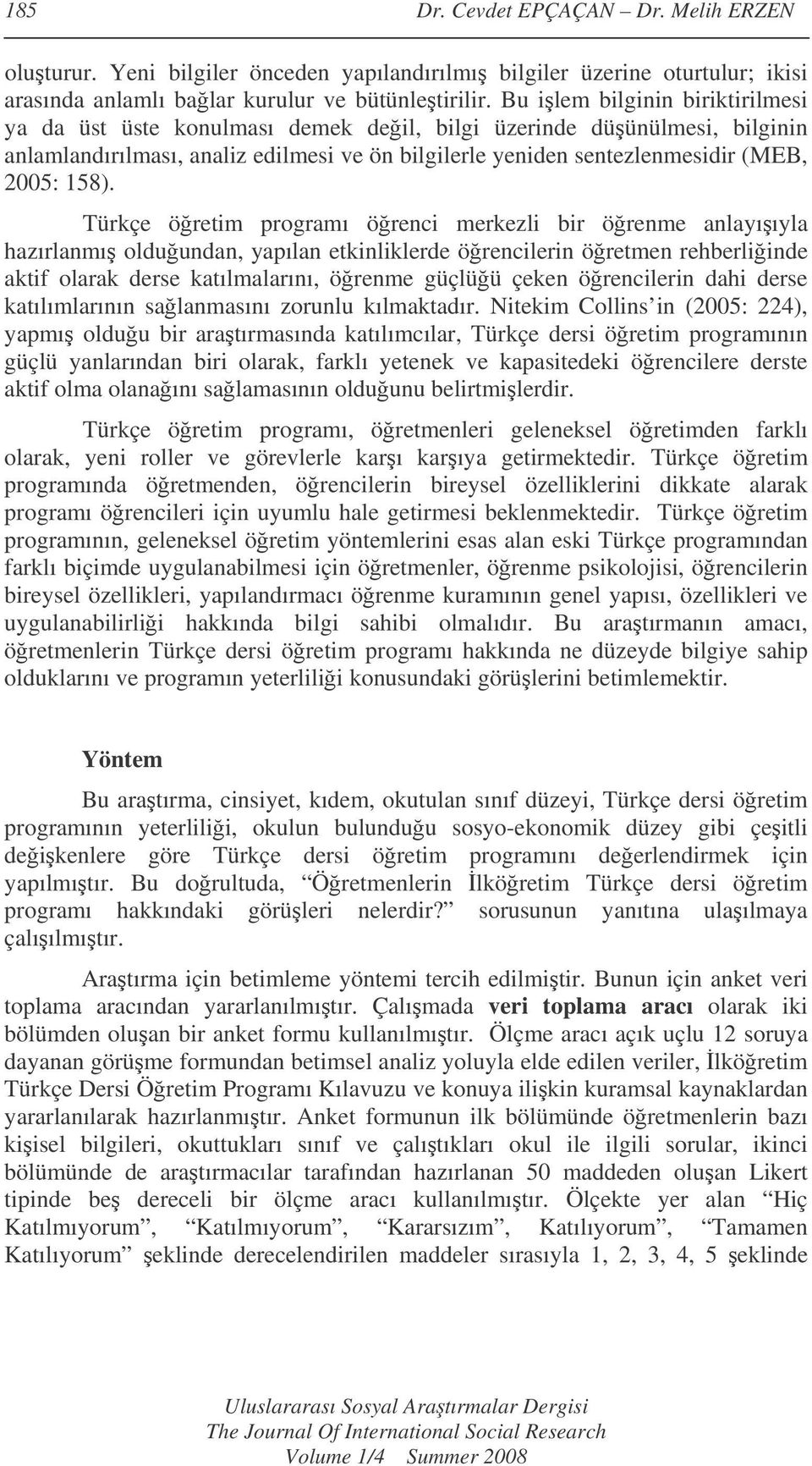 Türkçe öretim programı örenci merkezli bir örenme anlayııyla hazırlanmı olduundan, yapılan etkinliklerde örencilerin öretmen rehberliinde aktif olarak derse katılmalarını, örenme güçlüü çeken