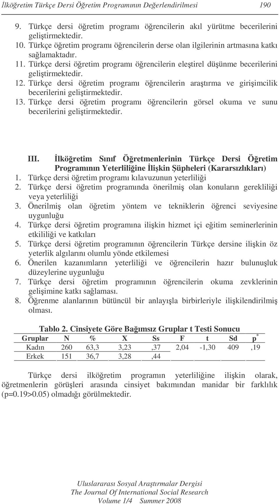 Türkçe dersi öretim programı örencilerin aratırma ve giriimcilik becerilerini gelitirmektedir. 13. Türkçe dersi öretim programı örencilerin görsel okuma ve sunu becerilerini gelitirmektedir. III.