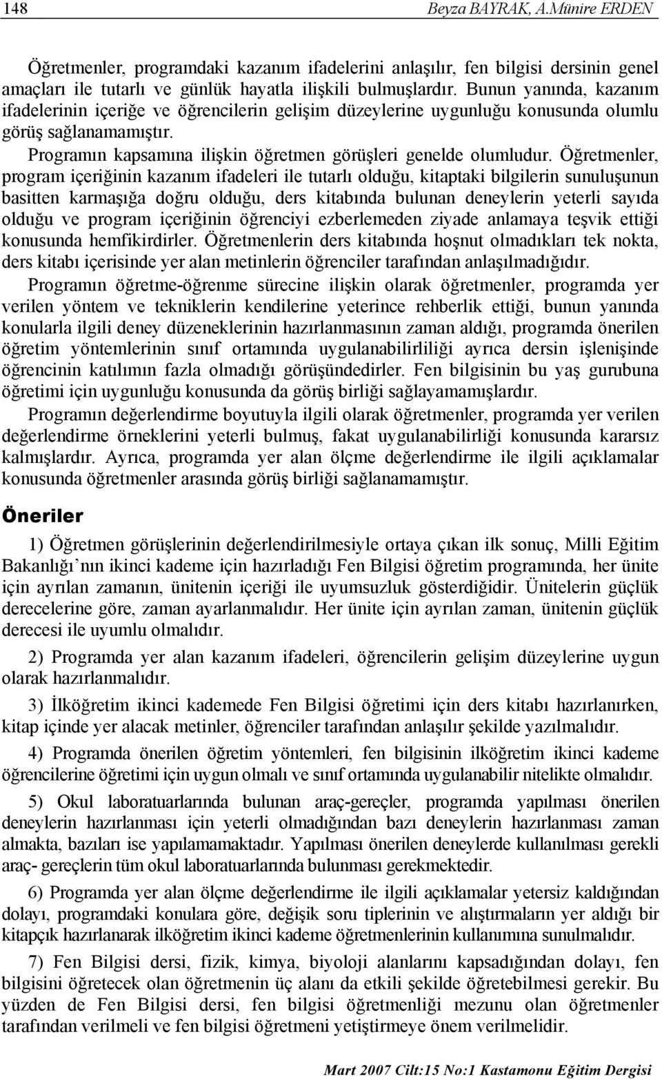 Öğretmenler, program içeriğinin kazanım ifadeleri ile tutarlı olduğu, kitaptaki bilgilerin sunuluşunun basitten karmaşığa doğru olduğu, ders kitabında bulunan deneylerin yeterli sayıda olduğu ve