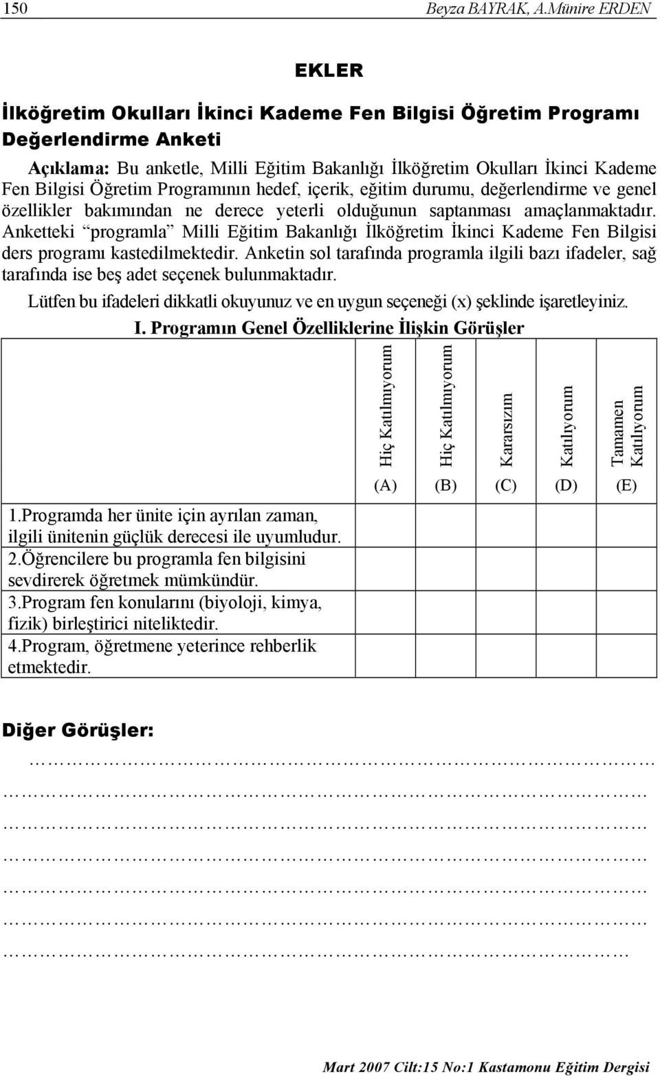 Öğretim Programının hedef, içerik, eğitim durumu, değerlendirme ve genel özellikler bakımından ne derece yeterli olduğunun saptanması amaçlanmaktadır.