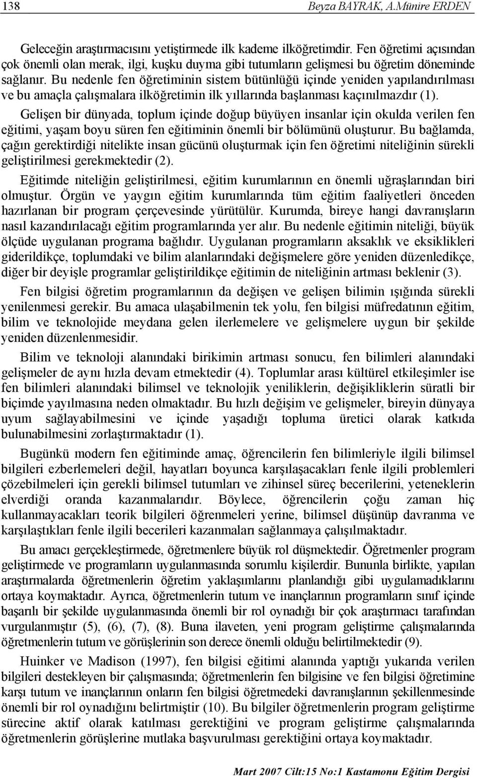 Bu nedenle fen öğretiminin sistem bütünlüğü içinde yeniden yapılandırılması ve bu amaçla çalışmalara ilköğretimin ilk yıllarında başlanması kaçınılmazdır (1).