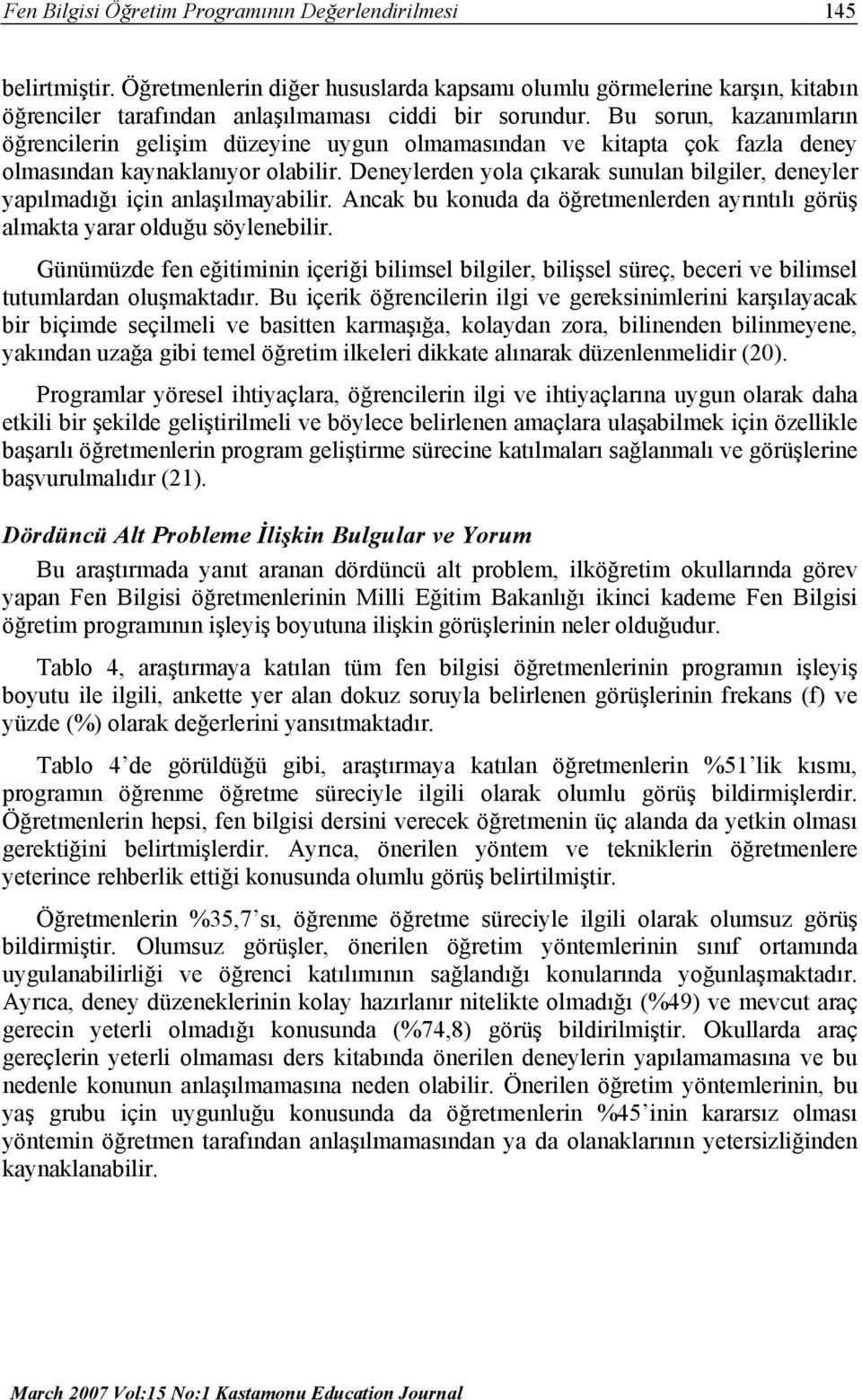 Deneylerden yola çıkarak sunulan bilgiler, deneyler yapılmadığı için anlaşılmayabilir. Ancak bu konuda da öğretmenlerden ayrıntılı görüş almakta yarar olduğu söylenebilir.