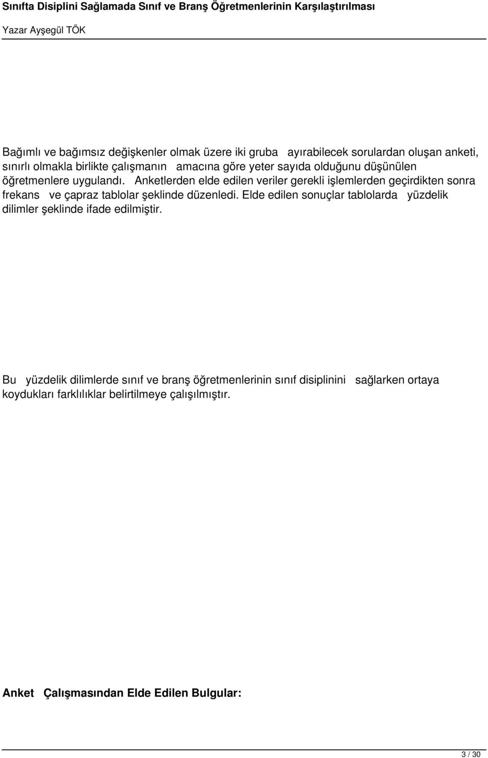 Anketlerden elde edilen veriler gerekli işlemlerden geçirdikten sonra frekans ve çapraz tablolar şeklinde düzenledi.