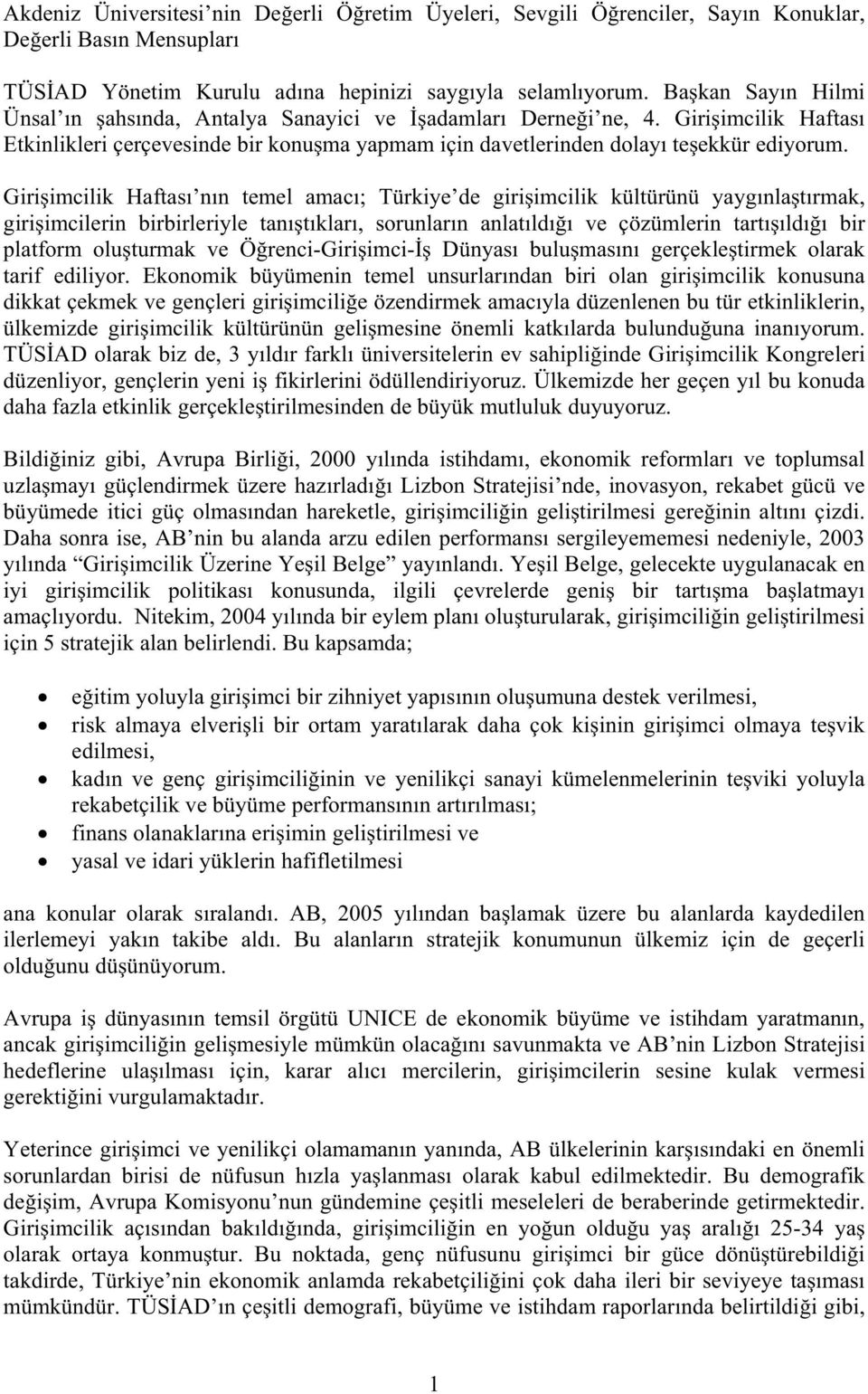 Giri imcilik Haftası nın temel amacı; Türkiye de giri imcilik kültürünü yaygınla tırmak, giri imcilerin birbirleriyle tanı tıkları, sorunların anlatıldı ı ve çözümlerin tartı ıldı ı bir platform olu