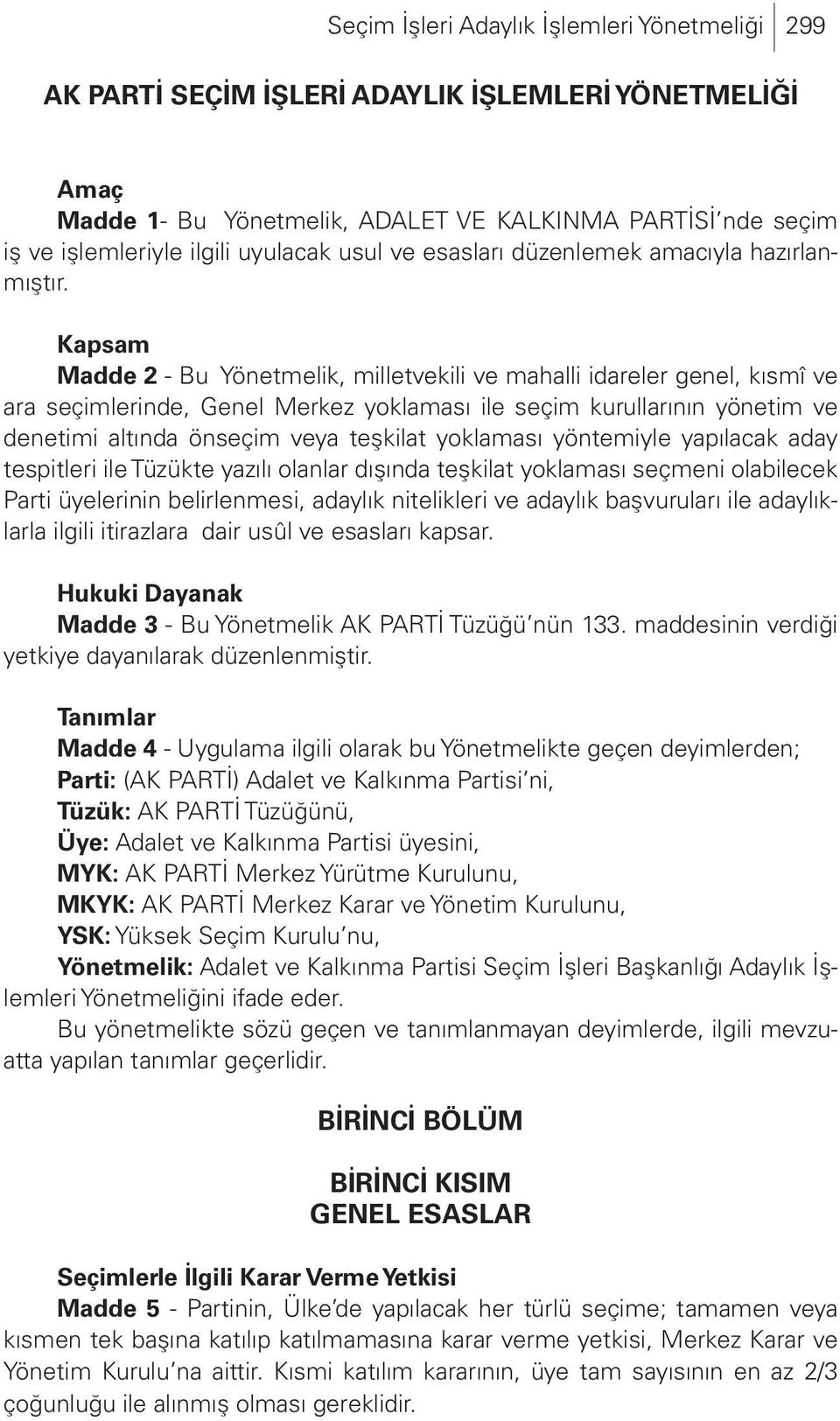 Kapsam Madde 2 - Bu Yönetmelik, milletvekili ve mahalli idareler genel, kısmî ve ara seçimlerinde, Genel Merkez yoklaması ile seçim kurullarının yönetim ve denetimi altında önseçim veya teşkilat