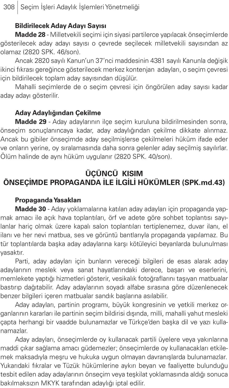 Ancak 2820 sayılı Kanun un 37 nci maddesinin 4381 sayılı Kanunla değişik ikinci fıkrası gereğince gösterilecek merkez kontenjan adayları, o seçim çevresi için bildirilecek toplam aday sayısından