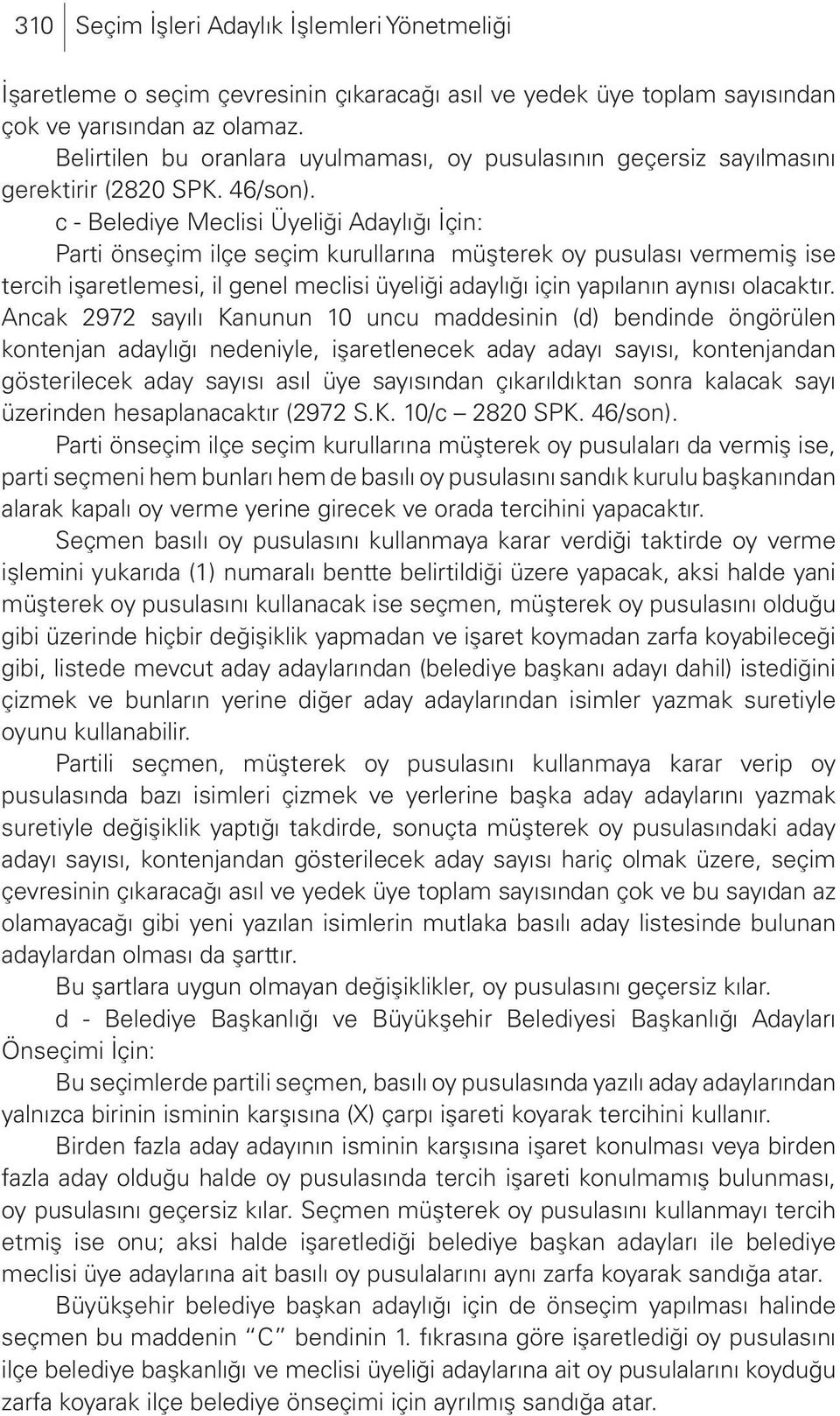 c - Belediye Meclisi Üyeliği Adaylığı İçin: Parti önseçim ilçe seçim kurullarına müşterek oy pusulası vermemiş ise tercih işaretlemesi, il genel meclisi üyeliği adaylığı için yapılanın aynısı