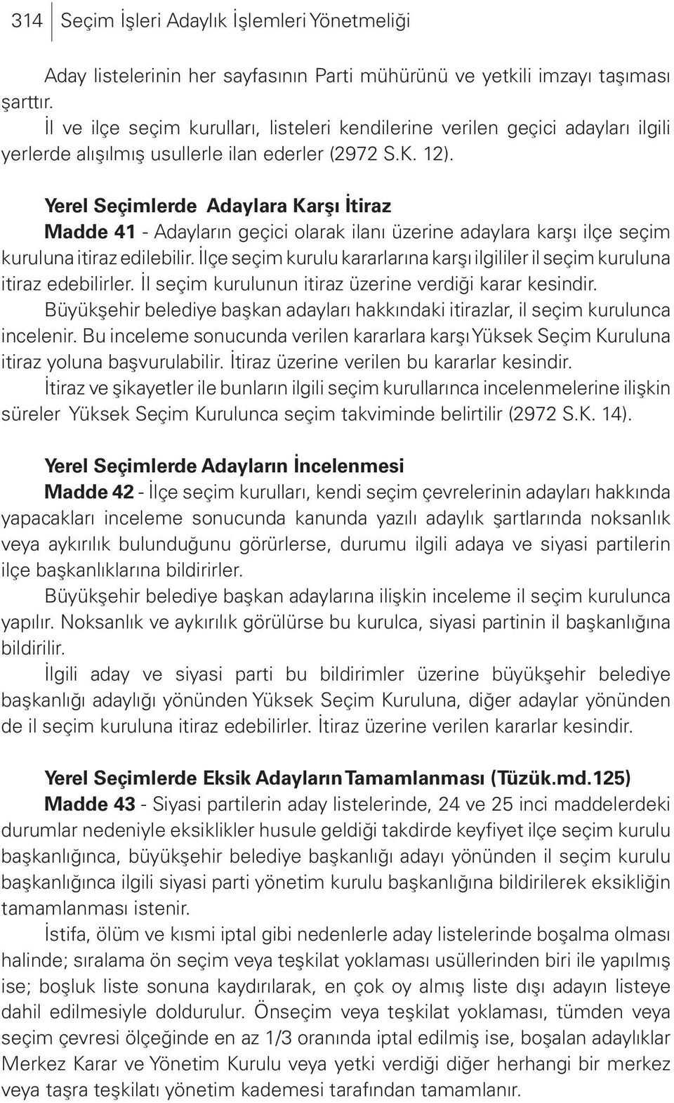 Yerel Seçimlerde Adaylara Karşı İtiraz Madde 41 - Adayların geçici olarak ilanı üzerine adaylara karşı ilçe seçim kuruluna itiraz edilebilir.