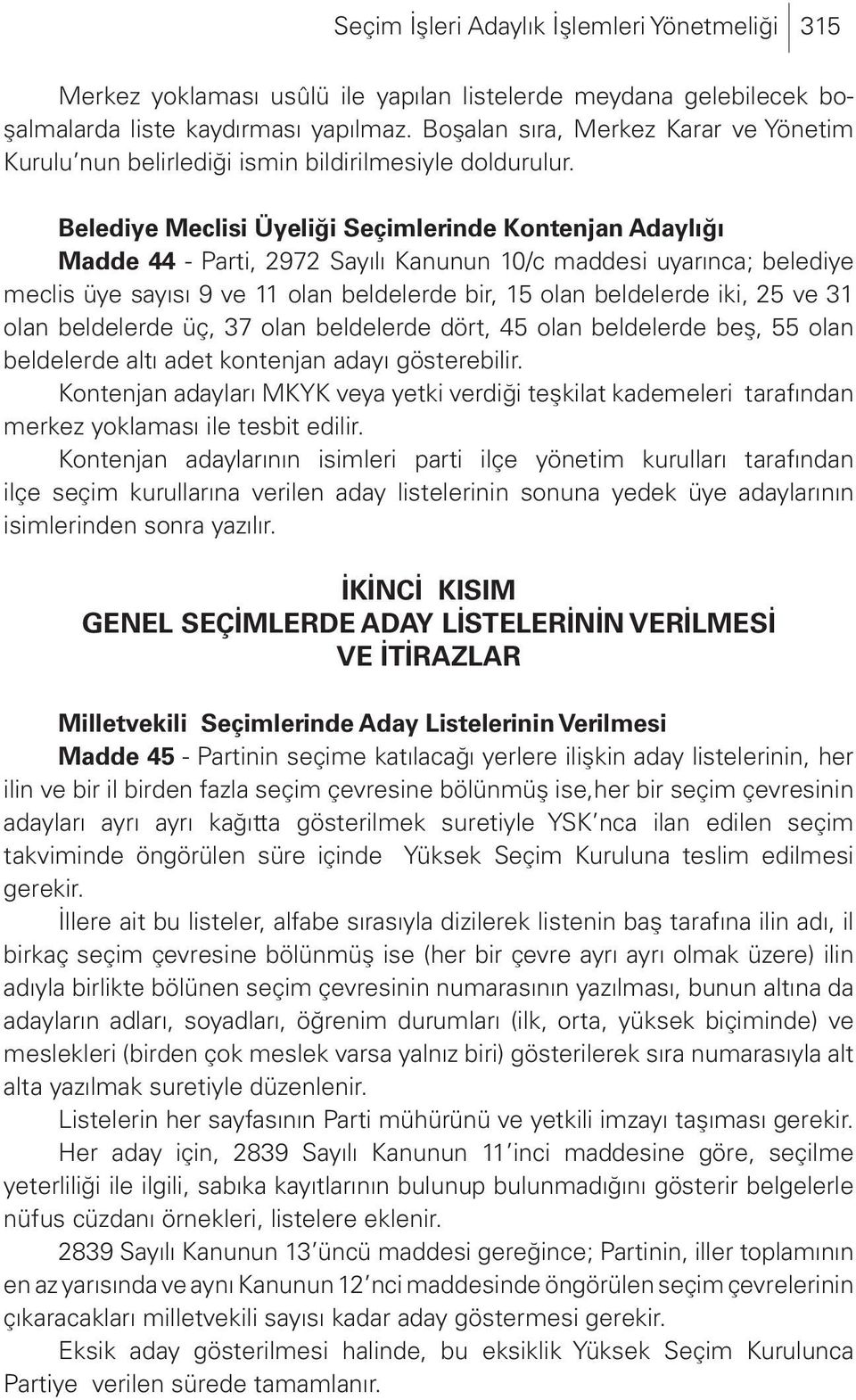 Belediye Meclisi Üyeliği Seçimlerinde Kontenjan Adaylığı Madde 44 - Parti, 2972 Sayılı Kanunun 10/c maddesi uyarınca; belediye meclis üye sayısı 9 ve 11 olan beldelerde bir, 15 olan beldelerde iki,