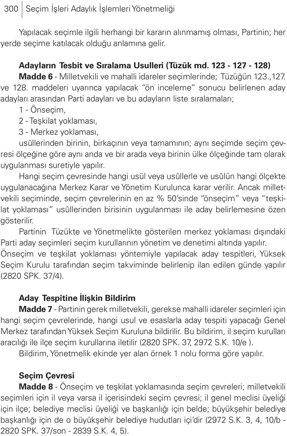 maddeleri uyarınca yapılacak ön inceleme sonucu belirlenen aday adayları arasından Parti adayları ve bu adayların liste sıralamaları; 1 - Önseçim, 2 - Teşkilat yoklaması, 3 - Merkez yoklaması,