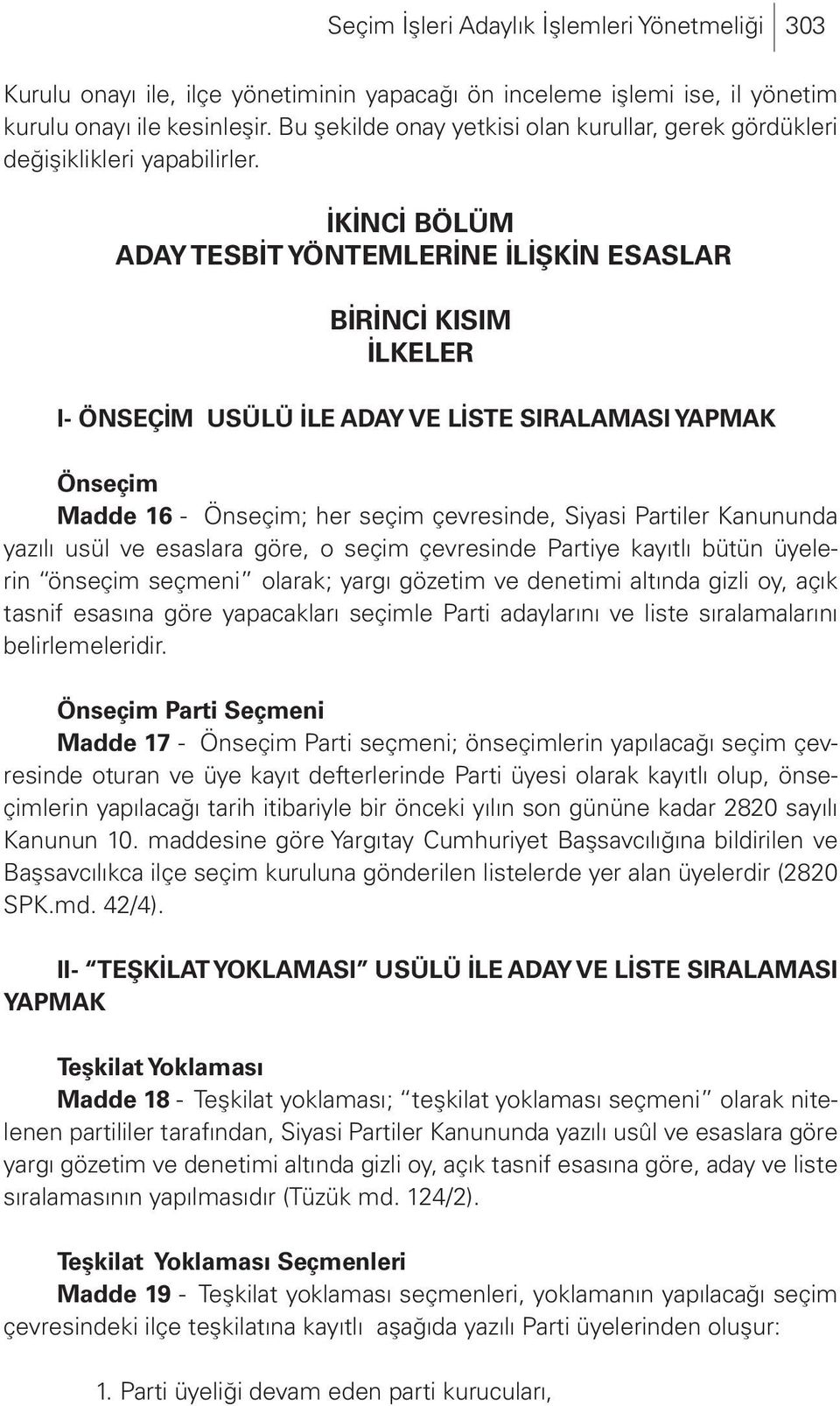 Kanununda yazılı usül ve esaslara göre, o seçim çevresinde Partiye kayıtlı bütün üyelerin önseçim seçmeni olarak; yargı gözetim ve denetimi altında gizli oy, açık tasnif esasına göre yapacakları