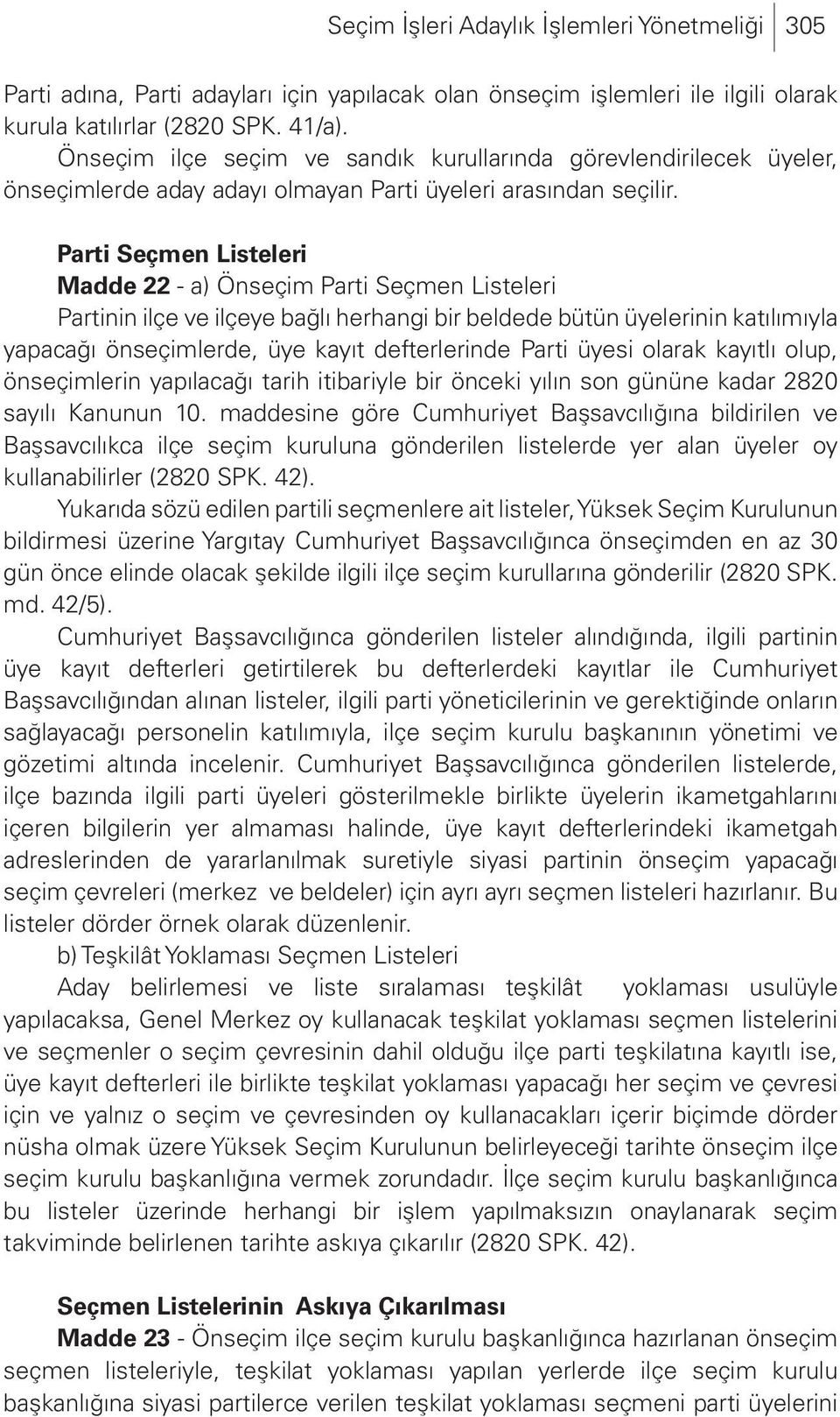 Parti Seçmen Listeleri Madde 22 - a) Önseçim Parti Seçmen Listeleri Partinin ilçe ve ilçeye bağlı herhangi bir beldede bütün üyelerinin katılımıyla yapacağı önseçimlerde, üye kayıt defterlerinde