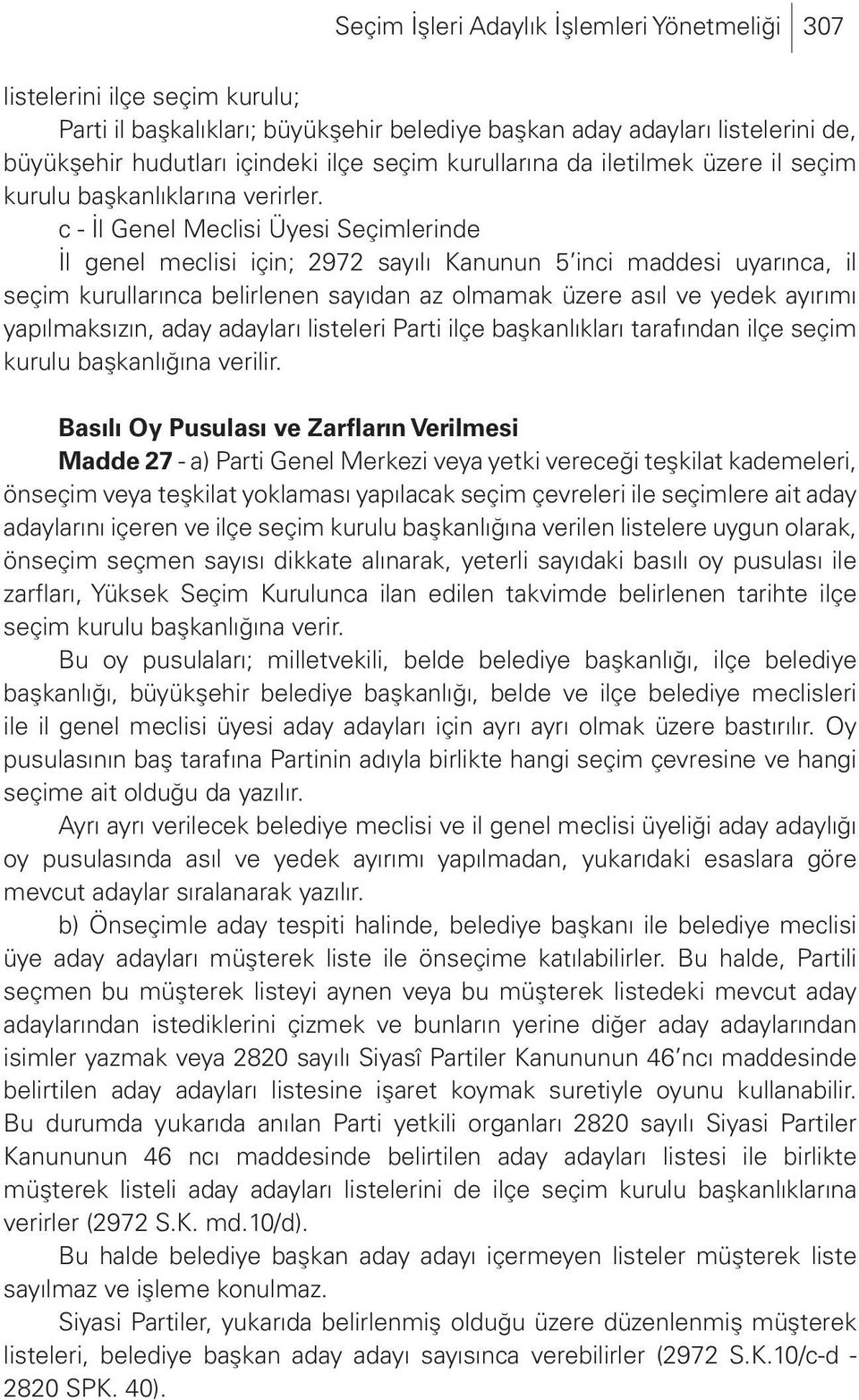 c - İl Genel Meclisi Üyesi Seçimlerinde İl genel meclisi için; 2972 sayılı Kanunun 5 inci maddesi uyarınca, il seçim kurullarınca belirlenen sayıdan az olmamak üzere asıl ve yedek ayırımı