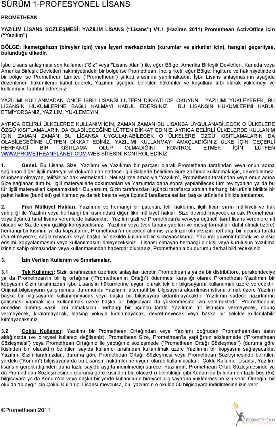 ĠĢbu Lisans anlaģması son kullanıcı ( Siz veya "Lisans Alan") ile, eğer Bölge, Amerika BirleĢik Devletleri, Kanada veya Amerika BirleĢik Devletleri hakimiyetindeki bir bölge ise Promethean, Inc.