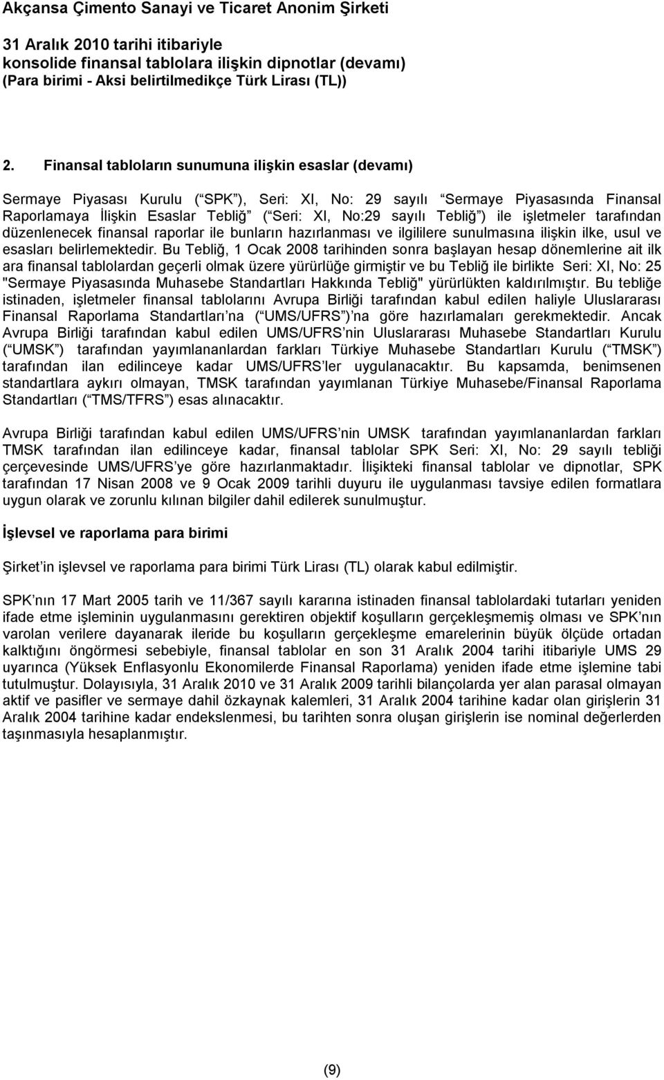 Bu Tebliğ, 1 Ocak 2008 tarihinden sonra başlayan hesap dönemlerine ait ilk ara finansal tablolardan geçerli olmak üzere yürürlüğe girmiştir ve bu Tebliğ ile birlikte Seri: XI, No: 25 "Sermaye