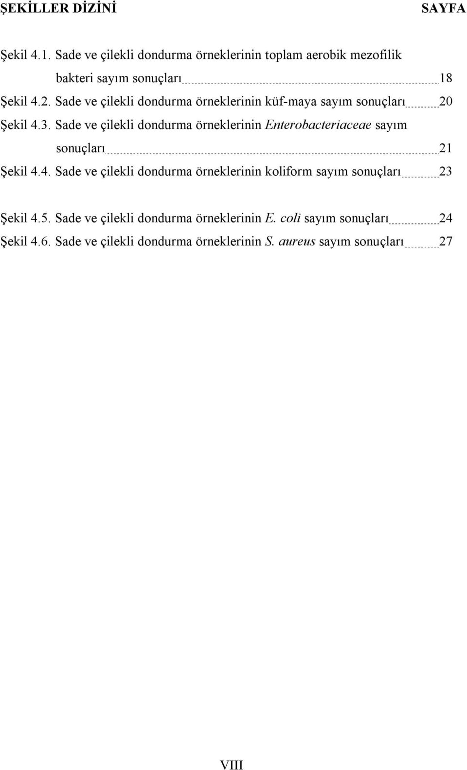 Sade ve çilekli dondurma örneklerinin Enterobacteriaceae sayım sonuçları 21 Şekil 4.