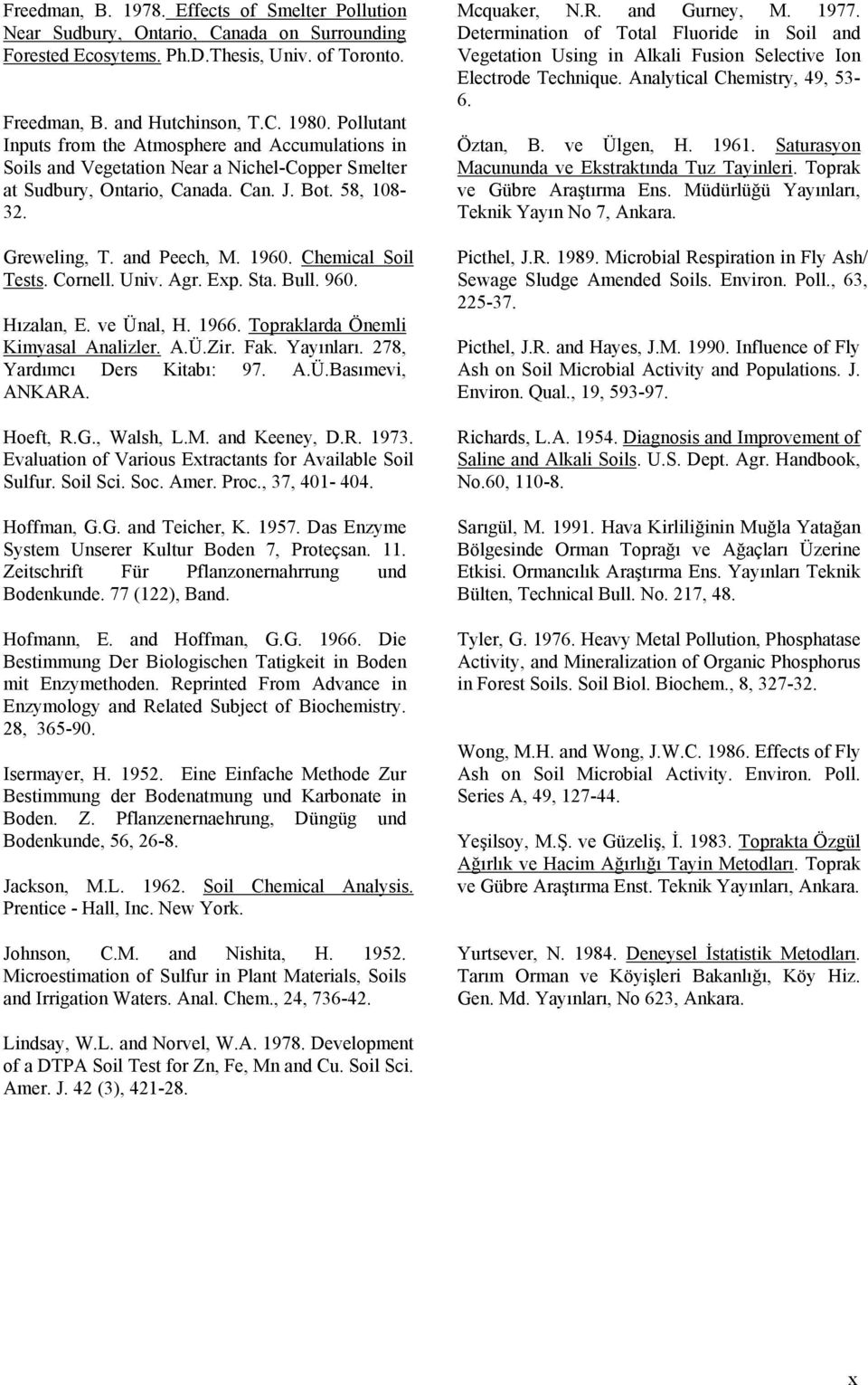 Chemical Soil Tests. Cornell. Univ. Agr. Exp. Sta. Bull. 960. Hızalan, E. ve Ünal, H. 1966. Topraklarda Önemli Kimyasal Analizler. A.Ü.Zir. Fak. Yayınları. 278, Yardımcı Ders Kitabı: 97. A.Ü.Basımevi, ANKARA.