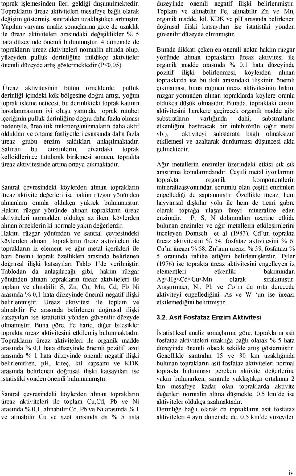 4 dönemde de toprakların üreaz aktiviteleri normalin altında olup, yüzeyden pulluk derinliğine inildikçe aktiviteler önemli düzeyde artış göstermektedir (P<0,05).