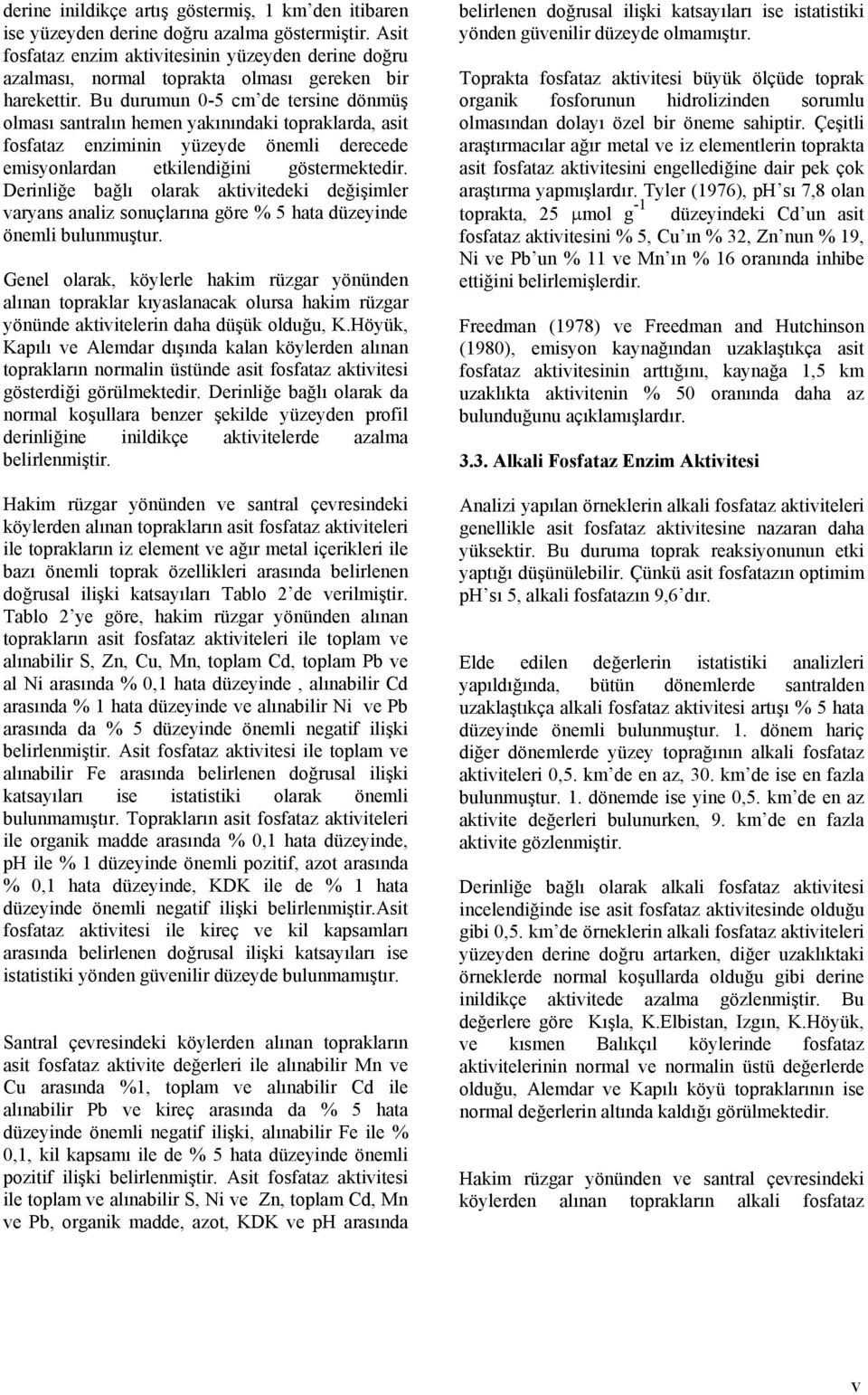 Bu durumun 0-5 cm de tersine dönmüş olması santralın hemen yakınındaki topraklarda, asit fosfataz enziminin yüzeyde önemli derecede emisyonlardan etkilendiğini göstermektedir.