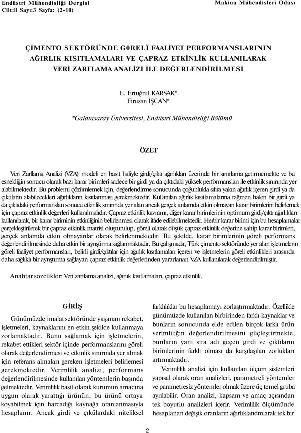 Ertuğrul KARSAK* Firuzan İŞCAN* *Galatasaray Üniversitesi, Endüstri Mühendisliği Bölümü ÖZET Veri Zarflama Analizi (VZA) modeli en basit haliyle girdi/çıktı ağırlıkları üzerinde bir sınırlama