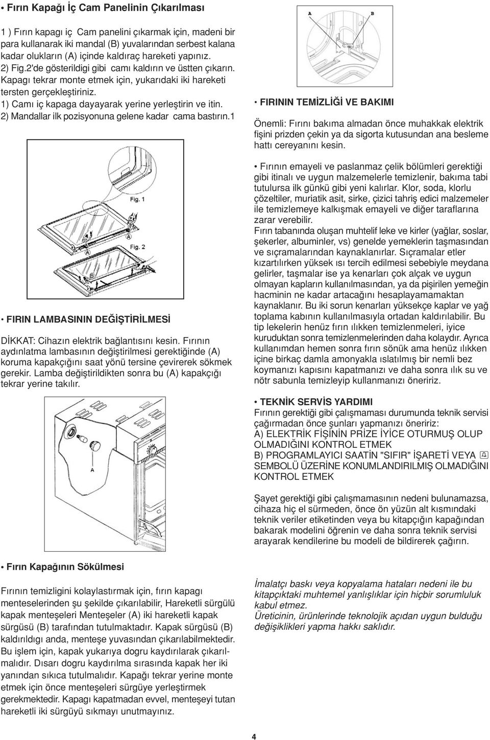 1) Cam iç kapaga dayayarak yerine yerlefltirin ve itin. 2) Mandallar ilk pozisyonuna gelene kadar cama bast r n.1 FIRIN LAMBASININ DEĞİŞTİRİLMESİ D KKAT: Cihaz n elektrik ba lant s n kesin.