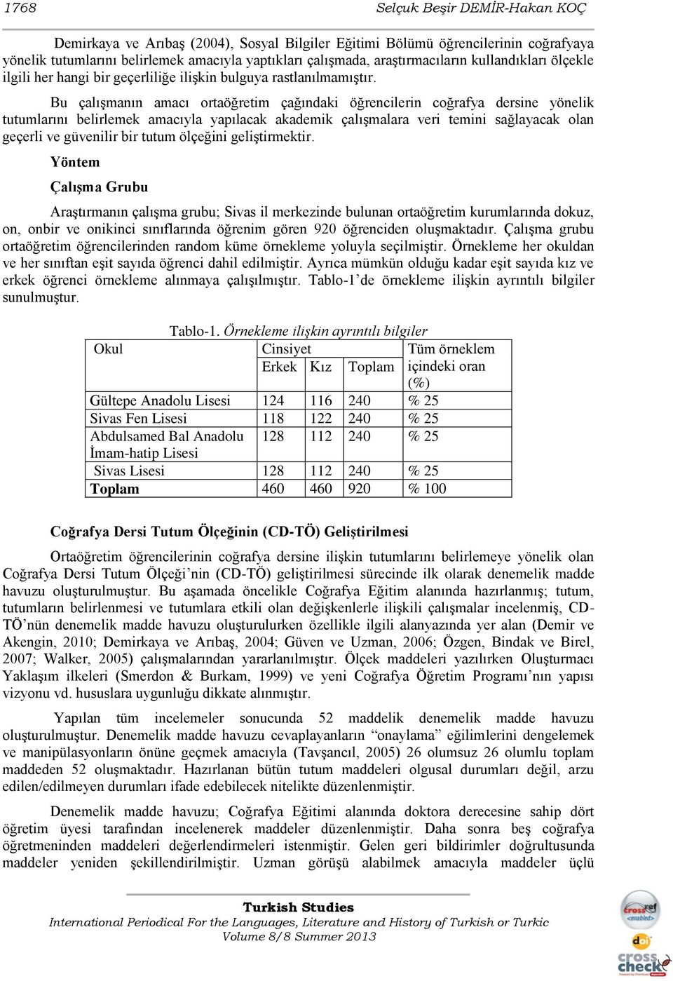 Bu çalışmanın amacı ortaöğretim çağındaki öğrencilerin coğrafya dersine yönelik tutumlarını belirlemek amacıyla yapılacak akademik çalışmalara veri temini sağlayacak olan geçerli ve güvenilir bir