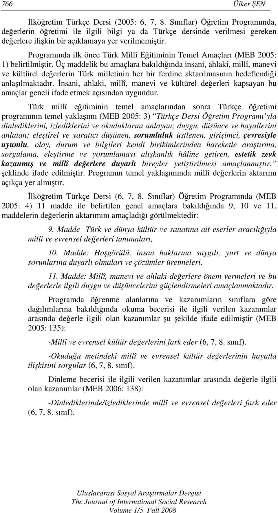 Programında ilk önce Türk Millî Eğitiminin Temel Amaçları (MEB 2005: 1) belirtilmiştir.