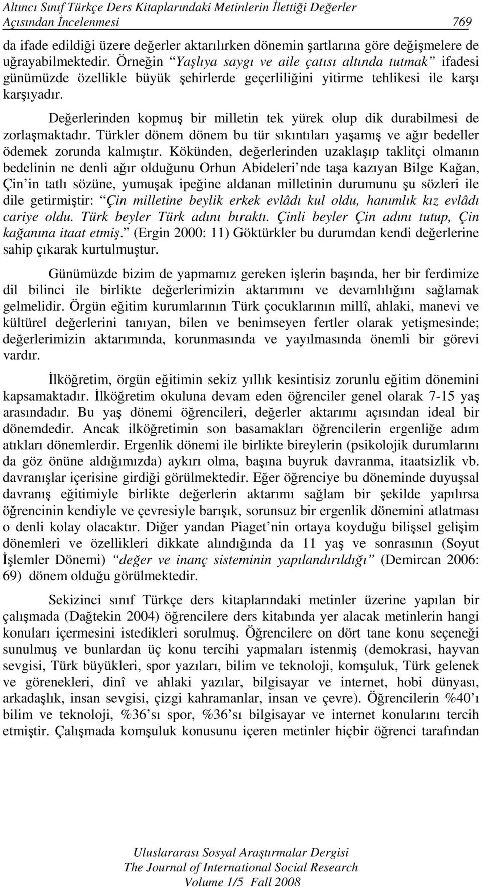 Değerlerinden kopmuş bir milletin tek yürek olup dik durabilmesi de zorlaşmaktadır. Türkler dönem dönem bu tür sıkıntıları yaşamış ve ağır bedeller ödemek zorunda kalmıştır.