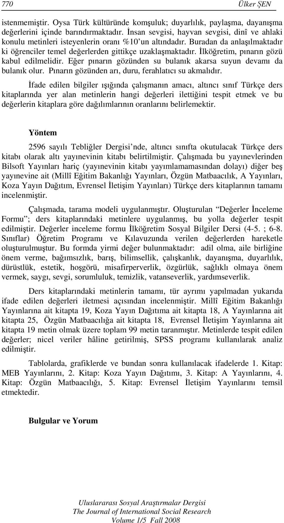 İlköğretim, pınarın gözü kabul edilmelidir. Eğer pınarın gözünden su bulanık akarsa suyun devamı da bulanık olur. Pınarın gözünden arı, duru, ferahlatıcı su akmalıdır.