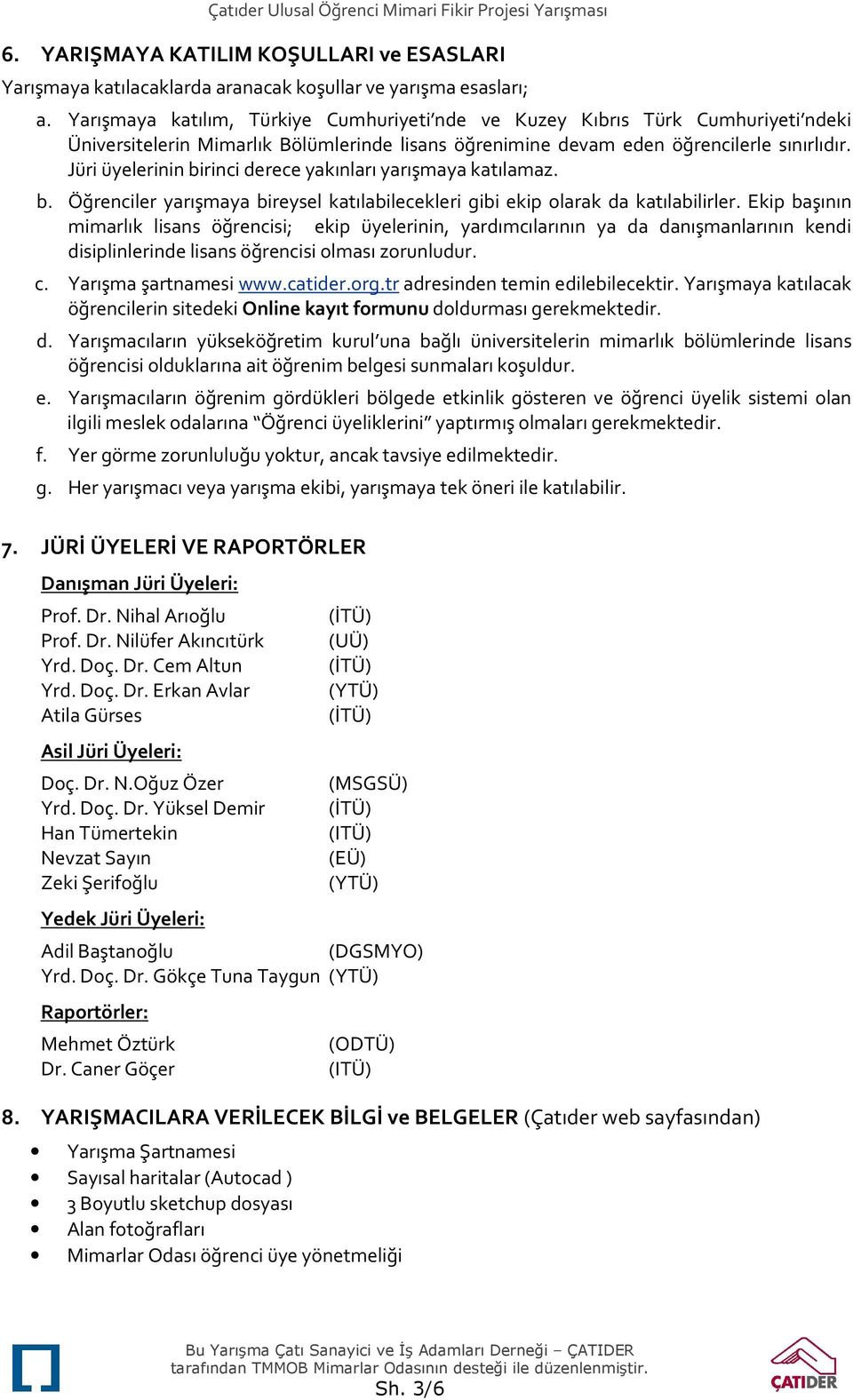 Jüri üyelerinin birinci derece yakınları yarışmaya katılamaz. b. Öğrenciler yarışmaya bireysel katılabilecekleri gibi ekip olarak da katılabilirler.