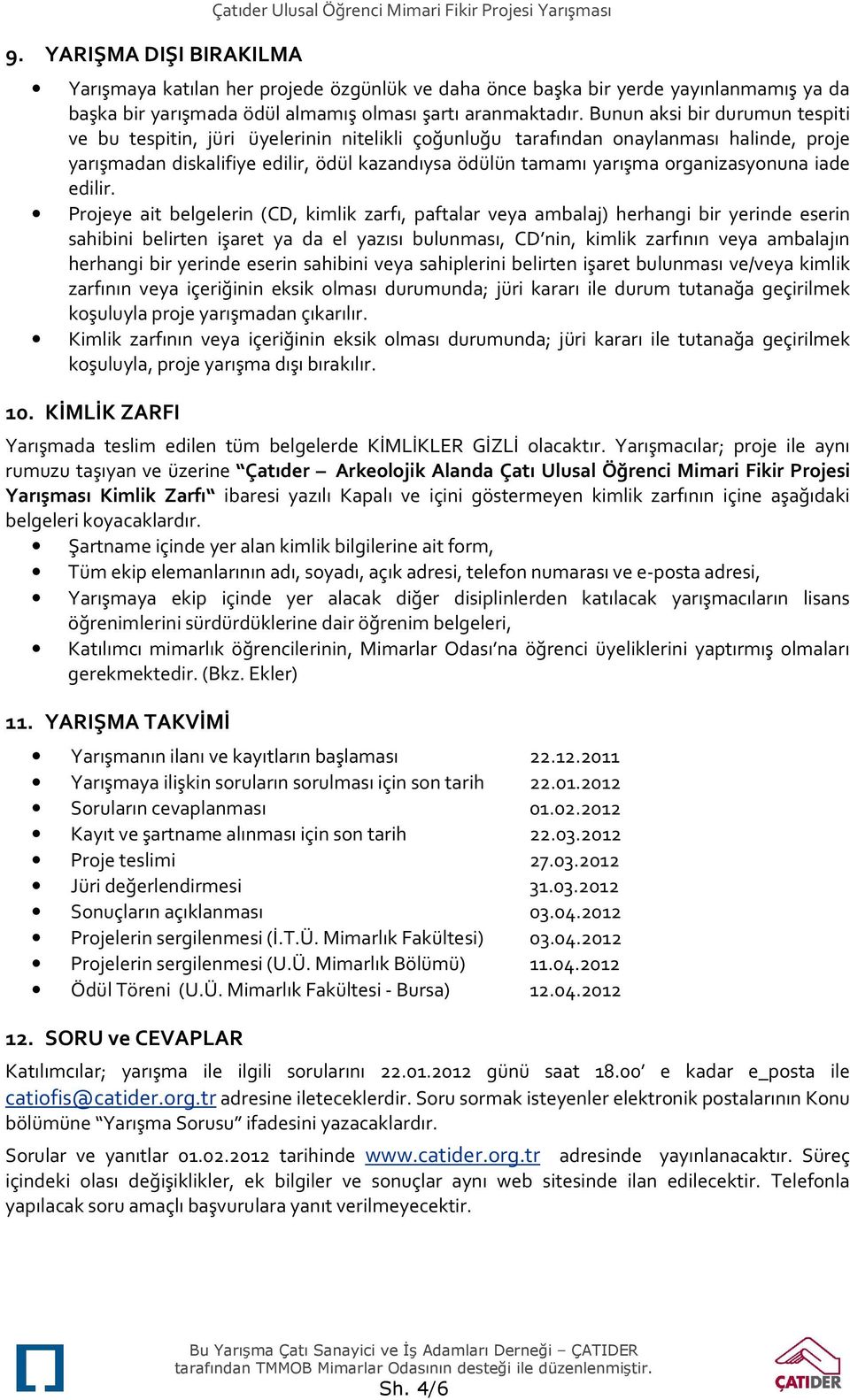 Bunun aksi bir durumun tespiti ve bu tespitin, jüri üyelerinin nitelikli çoğunluğu tarafından onaylanması halinde, proje yarışmadan diskalifiye edilir, ödül kazandıysa ödülün tamamı yarışma