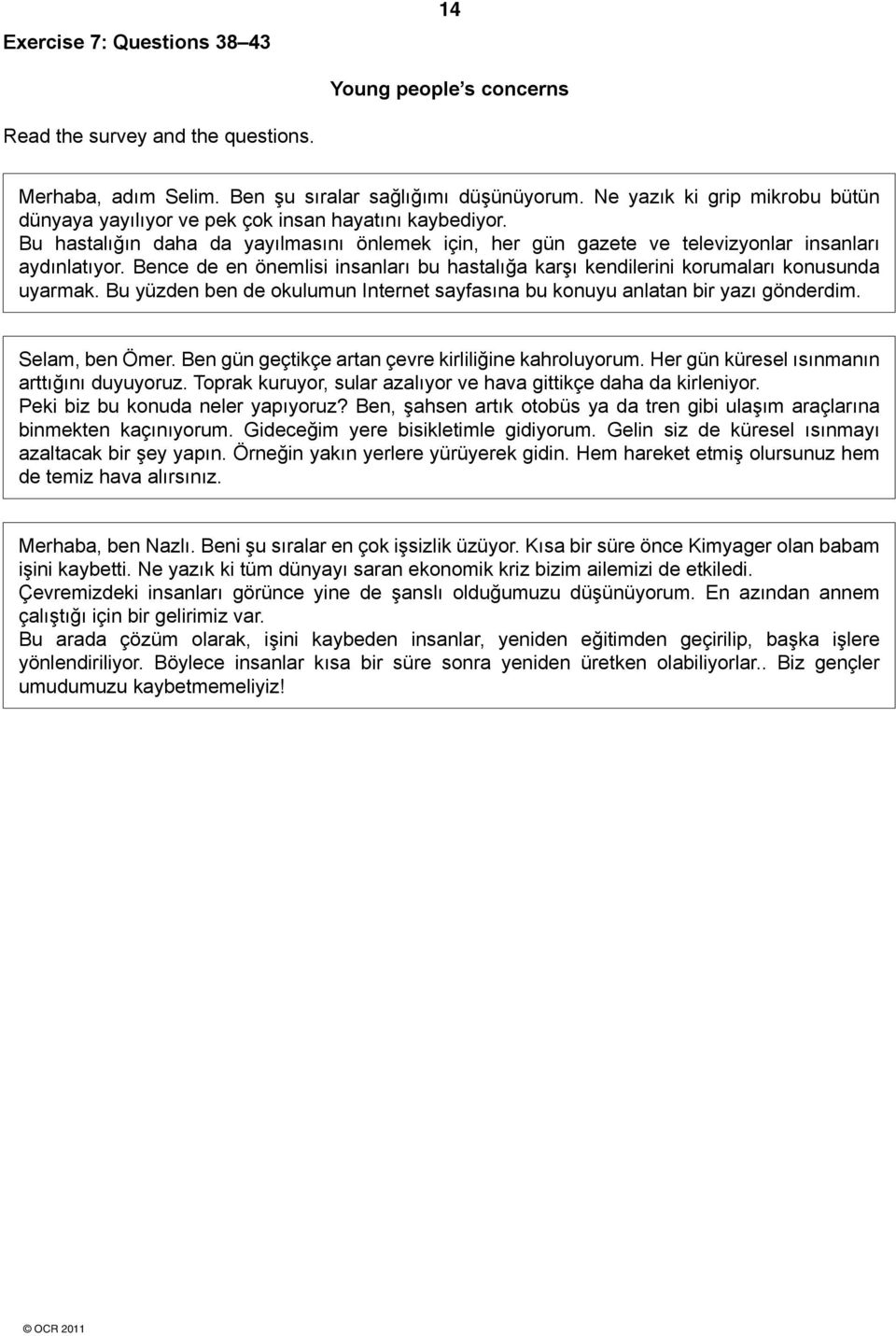 Bence de en önemlisi insanları bu hastalığa karşı kendilerini korumaları konusunda uyarmak. Bu yüzden ben de okulumun Internet sayfasına bu konuyu anlatan bir yazı gönderdim. Selam, ben Ömer.