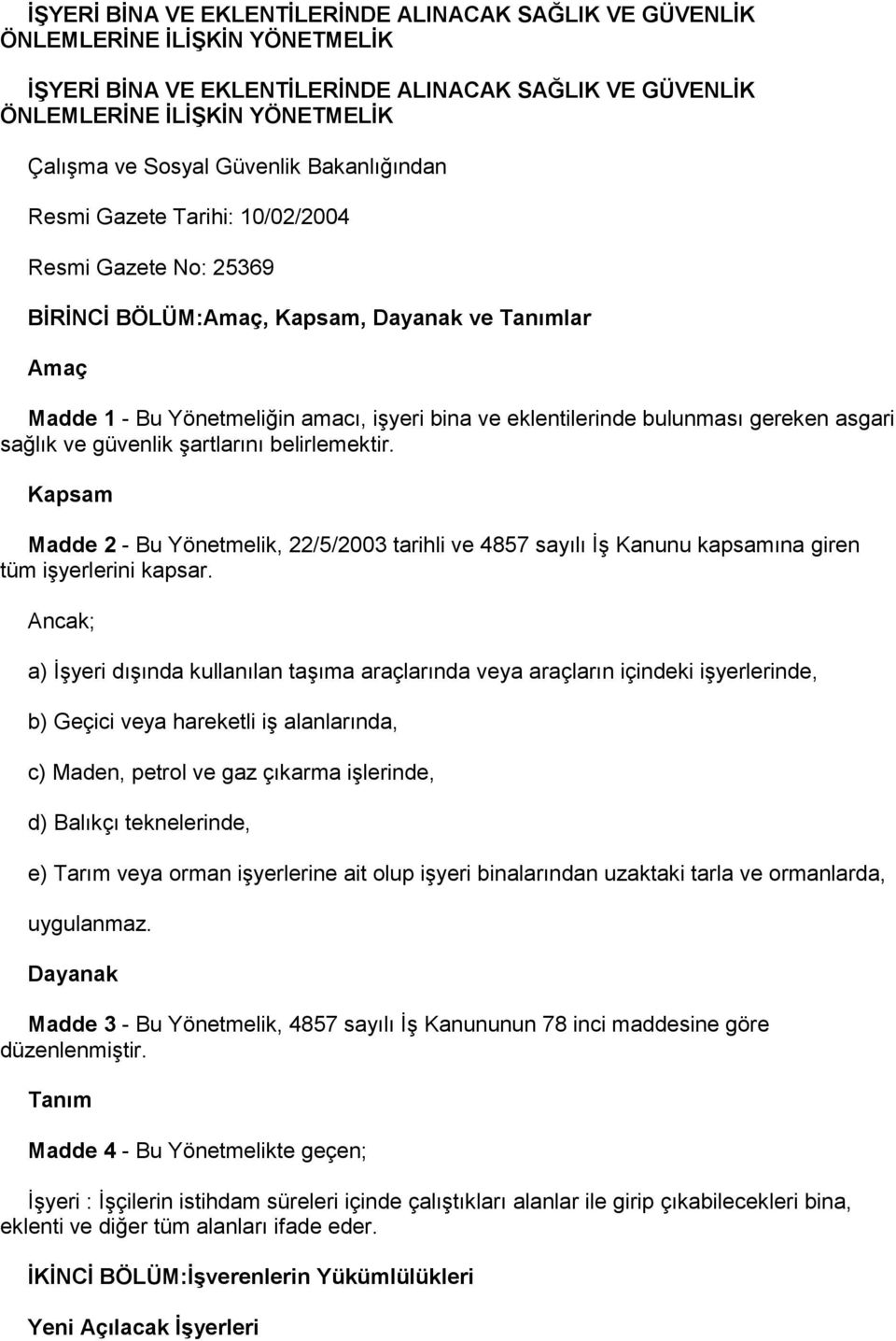 bulunması gereken asgari sağlık ve güvenlik Ģartlarını belirlemektir. Kapsam Madde 2 - Bu Yönetmelik, 22/5/2003 tarihli ve 4857 sayılı ĠĢ Kanunu kapsamına giren tüm iģyerlerini kapsar.