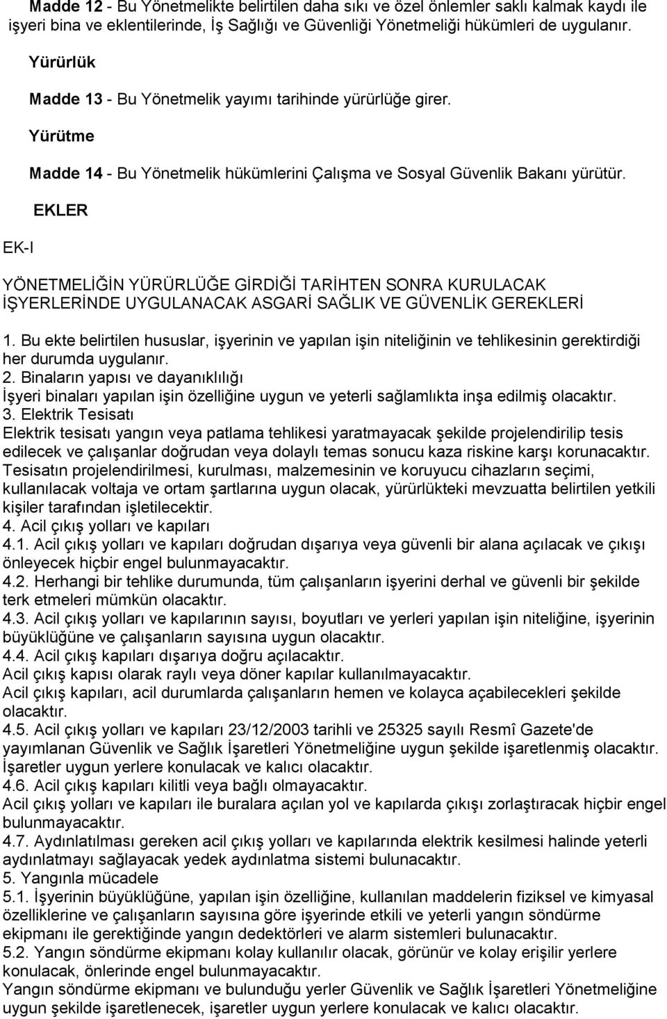 EKLER YÖNETMELĠĞĠN YÜRÜRLÜĞE GĠRDĠĞĠ TARĠHTEN SONRA KURULACAK ĠġYERLERĠNDE UYGULANACAK ASGARĠ SAĞLIK VE GÜVENLĠK GEREKLERĠ 1.