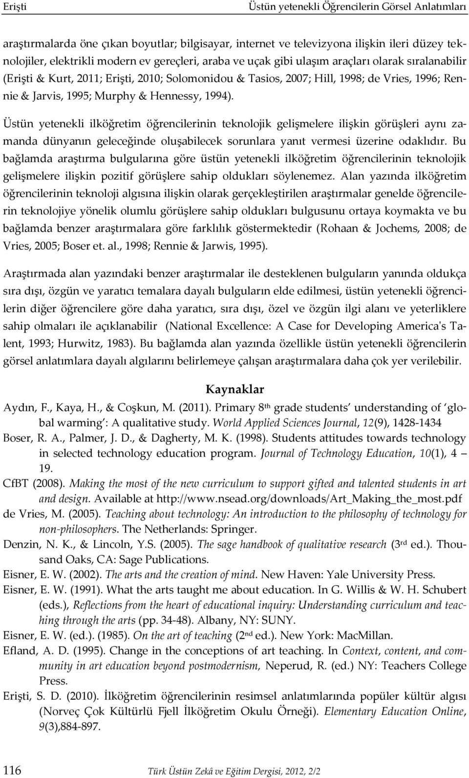 Üstün yetenekli ilköğretim öğrencilerinin teknolojik gelişmelere ilişkin görüşleri aynı zamanda dünyanın geleceğinde oluşabilecek sorunlara yanıt vermesi üzerine odaklıdır.