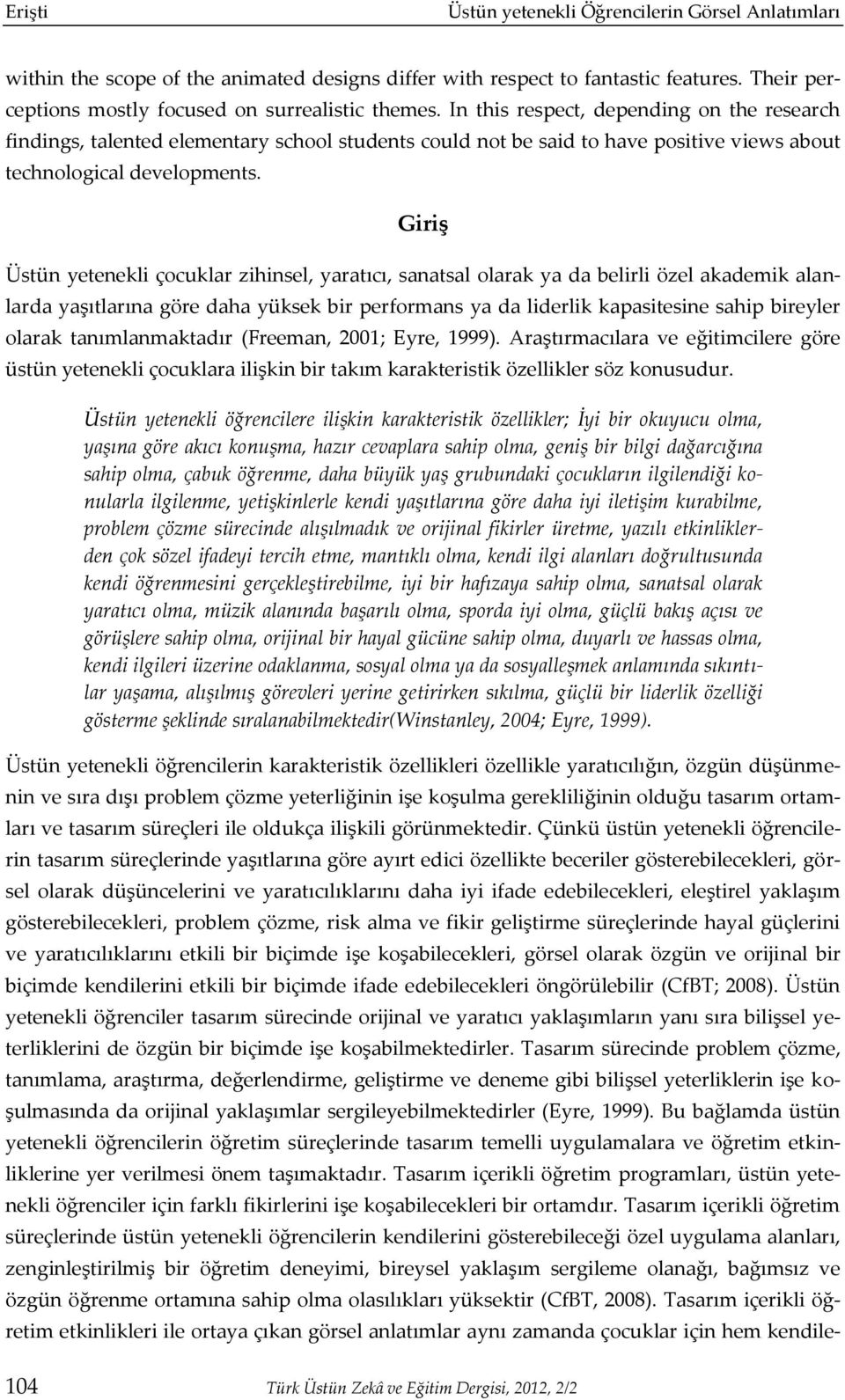 Giriş Üstün yetenekli çocuklar zihinsel, yaratıcı, sanatsal olarak ya da belirli özel akademik alanlarda yaşıtlarına göre daha yüksek bir performans ya da liderlik kapasitesine sahip bireyler olarak