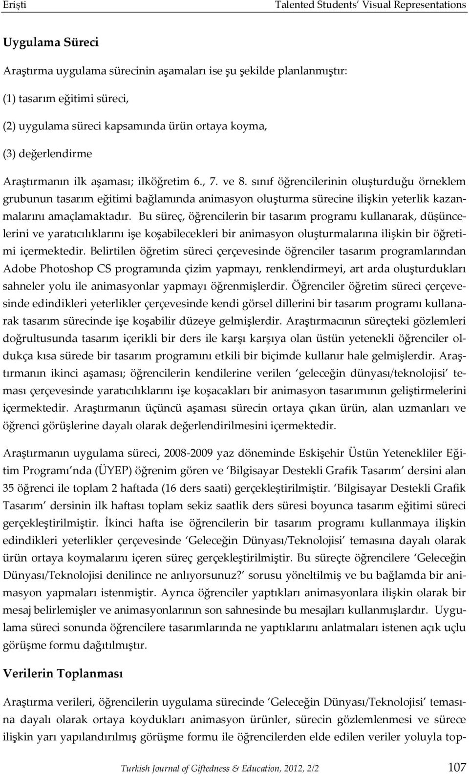 sınıf öğrencilerinin oluşturduğu örneklem grubunun tasarım eğitimi bağlamında animasyon oluşturma sürecine ilişkin yeterlik kazanmalarını amaçlamaktadır.