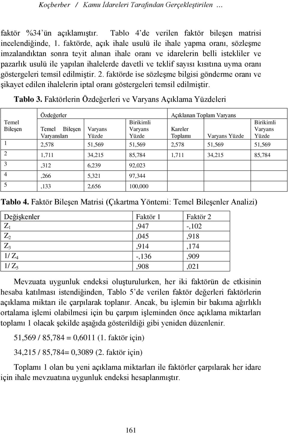 sayısı kısıtına uyma oranı göstergeleri temsil edilmiştir.. faktörde ise sözleşme bilgisi gönderme oranı ve şikayet edilen ihalelerin iptal oranı göstergeleri temsil edilmiştir. Tablo.