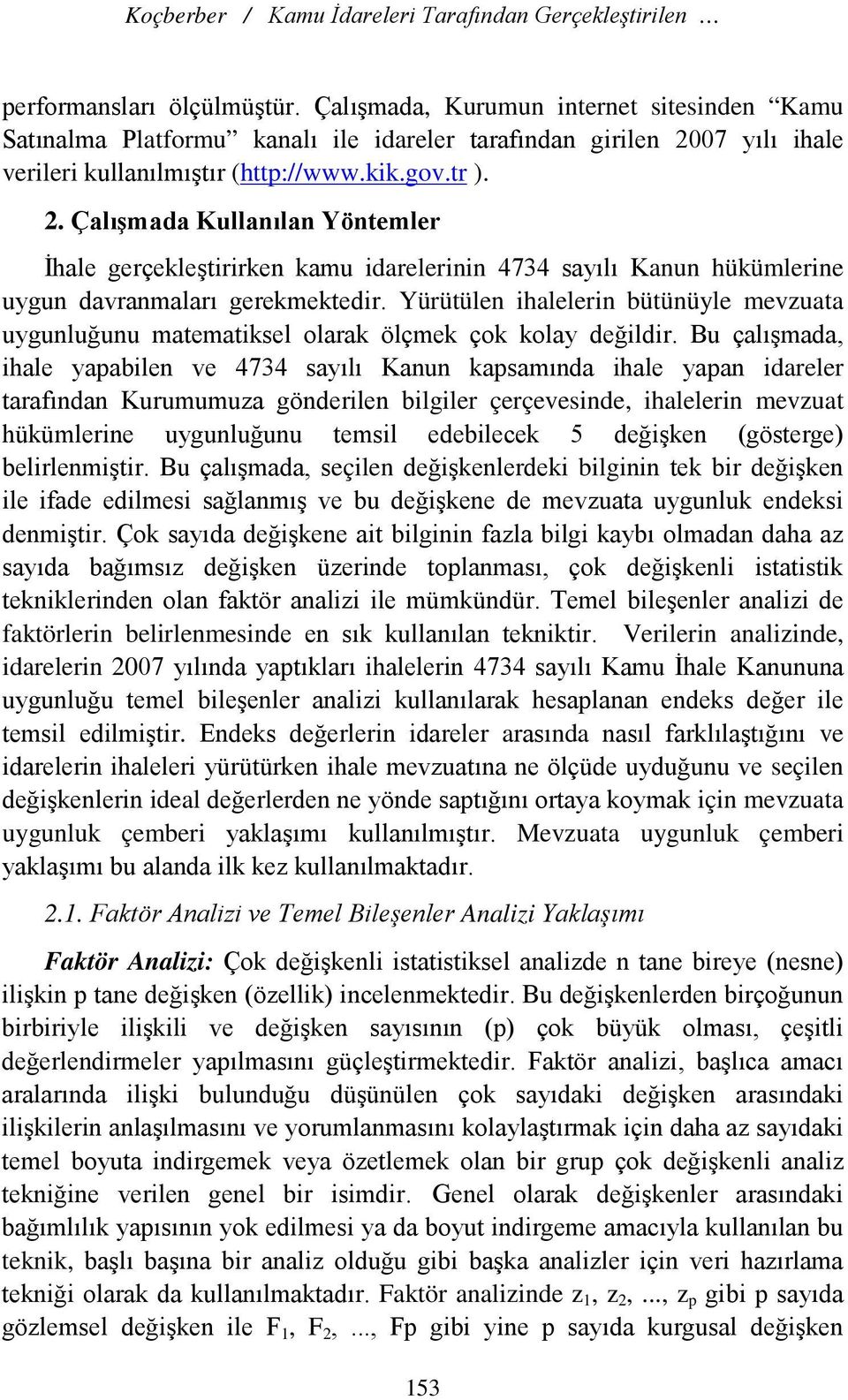 . Çalışmada Kullanılan Yöntemler İhale gerçekleştirirken kamu idarelerinin 7 sayılı Kanun hükümlerine uygun davranmaları gerekmektedir.