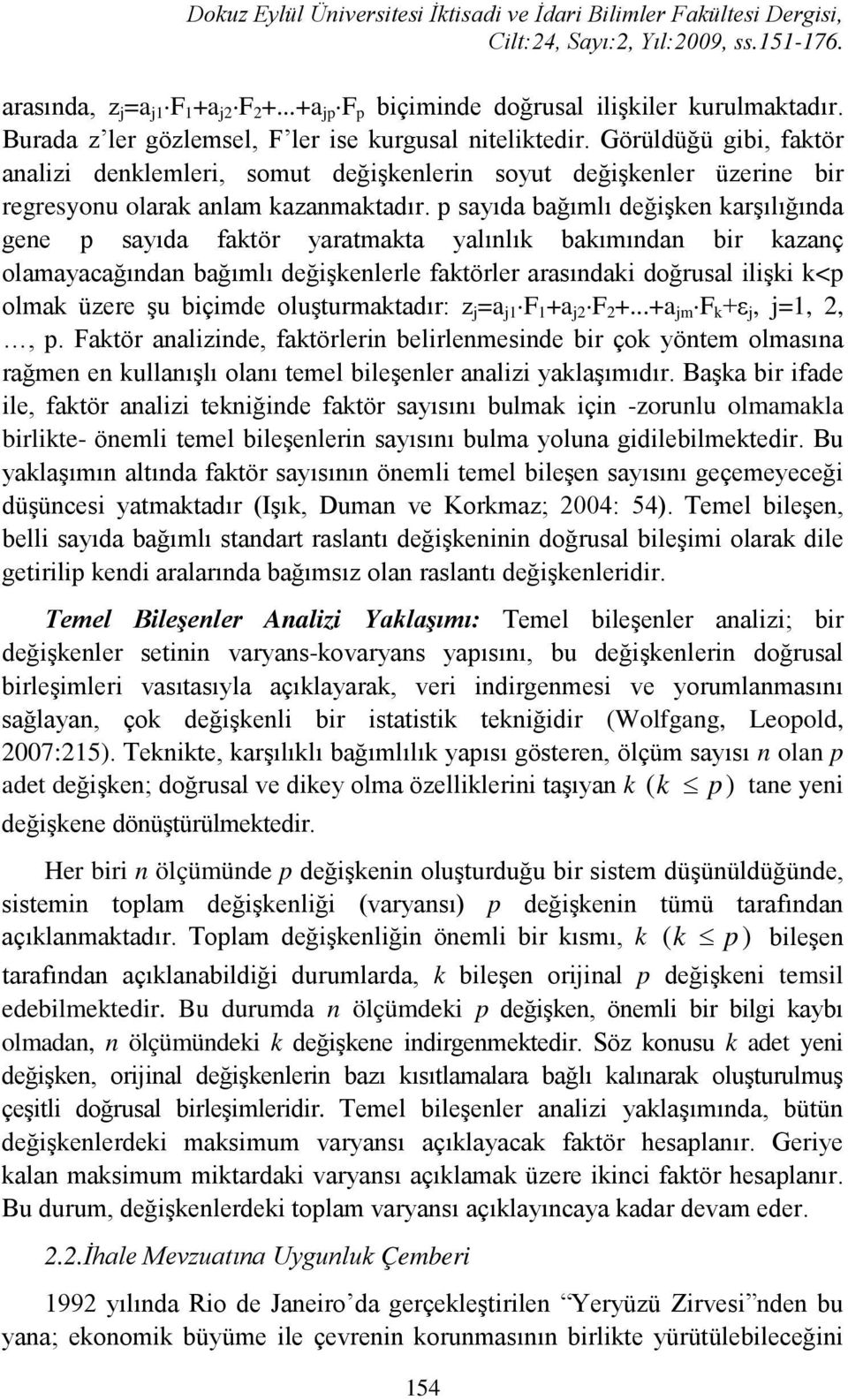 p sayıda bağımlı değişken karşılığında gene p sayıda faktör yaratmakta yalınlık bakımından bir kazanç olamayacağından bağımlı değişkenlerle faktörler arasındaki doğrusal ilişki k<p olmak üzere şu