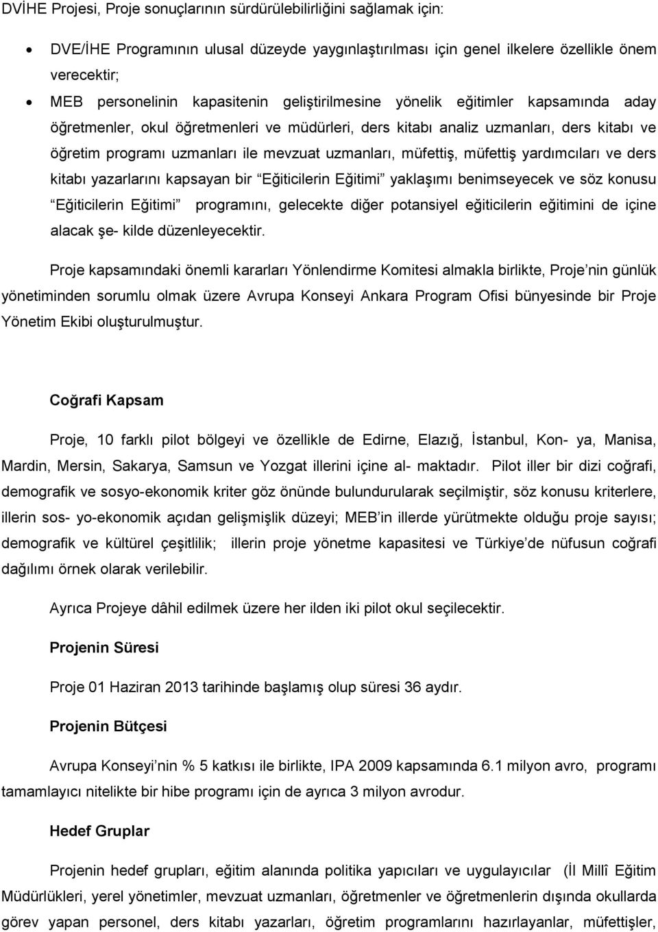 müfettiş, müfettiş yardımcıları ve ders kitabı yazarlarını kapsayan bir Eğiticilerin Eğitimi yaklaşımı benimseyecek ve söz konusu Eğiticilerin Eğitimi programını, gelecekte diğer potansiyel