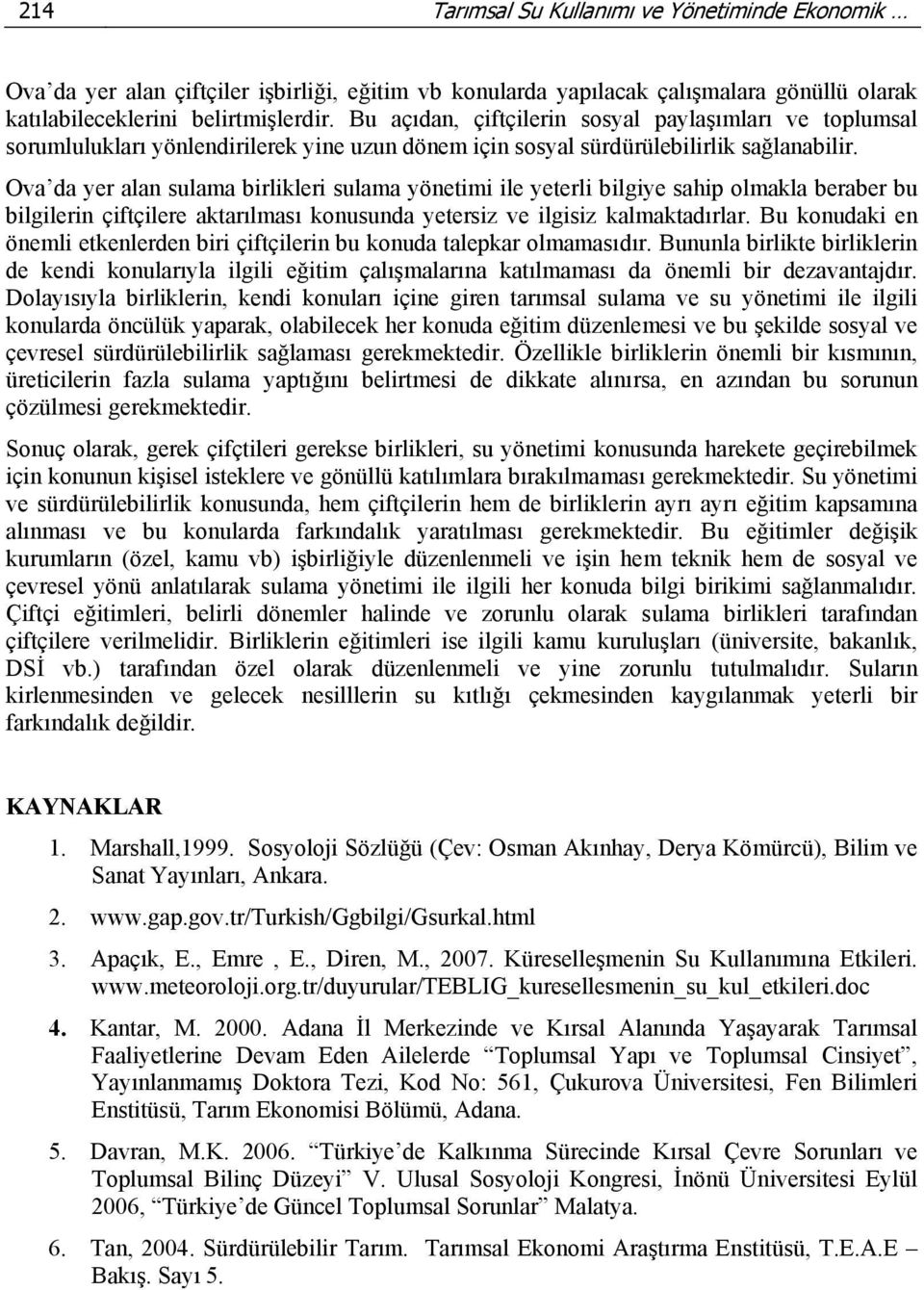 Ova da yer alan sulama birlikleri sulama yönetimi ile yeterli bilgiye sahip olmakla beraber bu bilgilerin çiftçilere aktarılması konusunda yetersiz ve ilgisiz kalmaktadırlar.